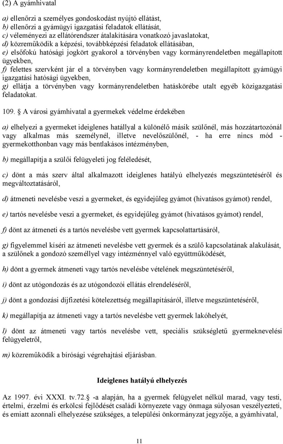 törvényben vagy kormányrendeletben megállapított gyámügyi igazgatási hatósági ügyekben, g) ellátja a törvényben vagy kormányrendeletben hatáskörébe utalt egyéb közigazgatási feladatokat. 109.