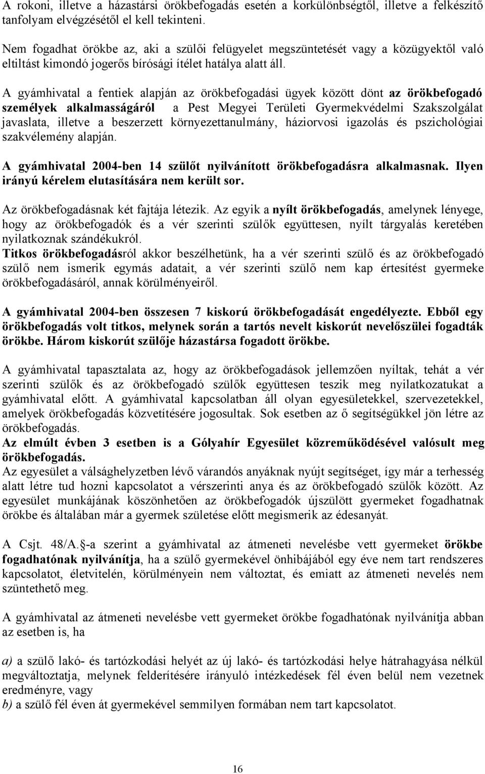 A gyámhivatal a fentiek alapján az örökbefogadási ügyek között dönt az örökbefogadó személyek alkalmasságáról a Pest Megyei Területi Gyermekvédelmi Szakszolgálat javaslata, illetve a beszerzett