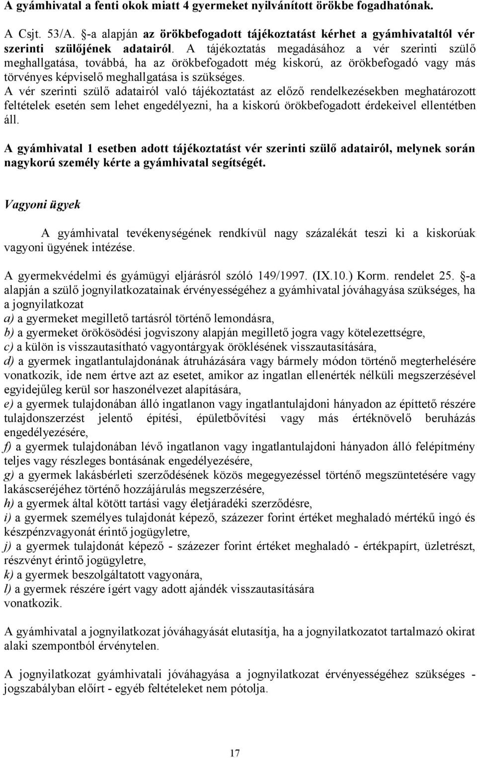 A vér szerinti szülő adatairól való tájékoztatást az előző rendelkezésekben meghatározott feltételek esetén sem lehet engedélyezni, ha a kiskorú örökbefogadott érdekeivel ellentétben áll.