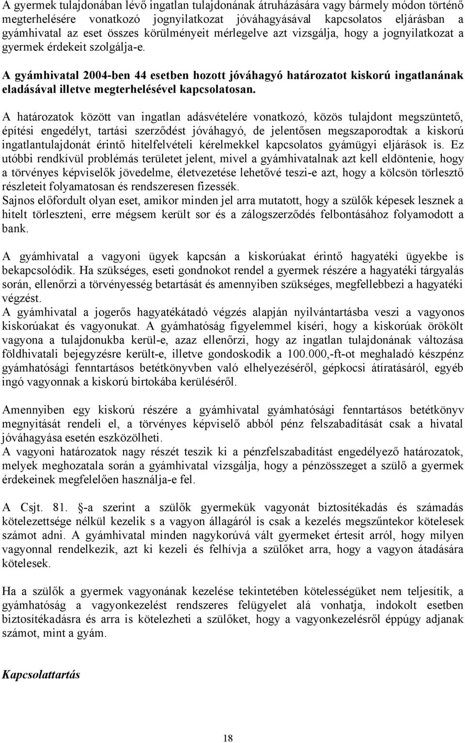 A gyámhivatal 2004-ben 44 esetben hozott jóváhagyó határozatot kiskorú ingatlanának eladásával illetve megterhelésével kapcsolatosan.