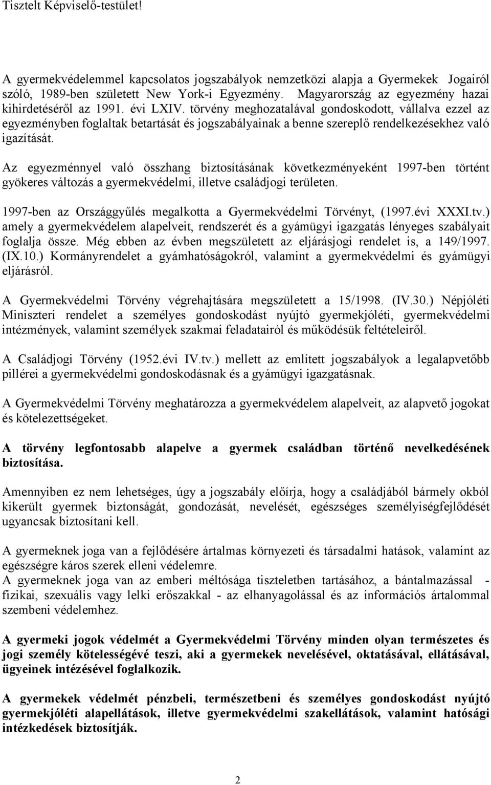 törvény meghozatalával gondoskodott, vállalva ezzel az egyezményben foglaltak betartását és jogszabályainak a benne szereplő rendelkezésekhez való igazítását.