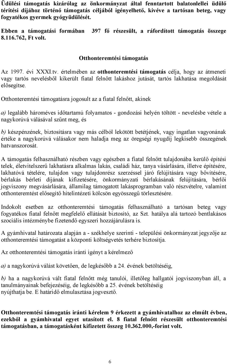 értelmében az otthonteremtési támogatás célja, hogy az átmeneti vagy tartós nevelésből kikerült fiatal felnőtt lakáshoz jutását, tartós lakhatása megoldását elősegítse.