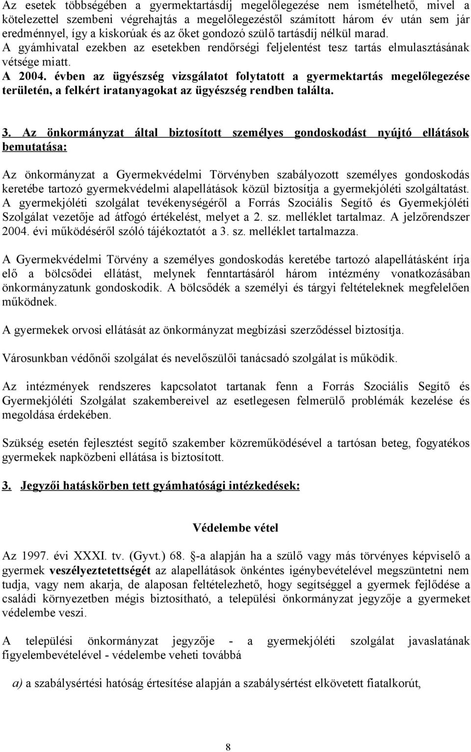 évben az ügyészség vizsgálatot folytatott a gyermektartás megelőlegezése területén, a felkért iratanyagokat az ügyészség rendben találta. 3.