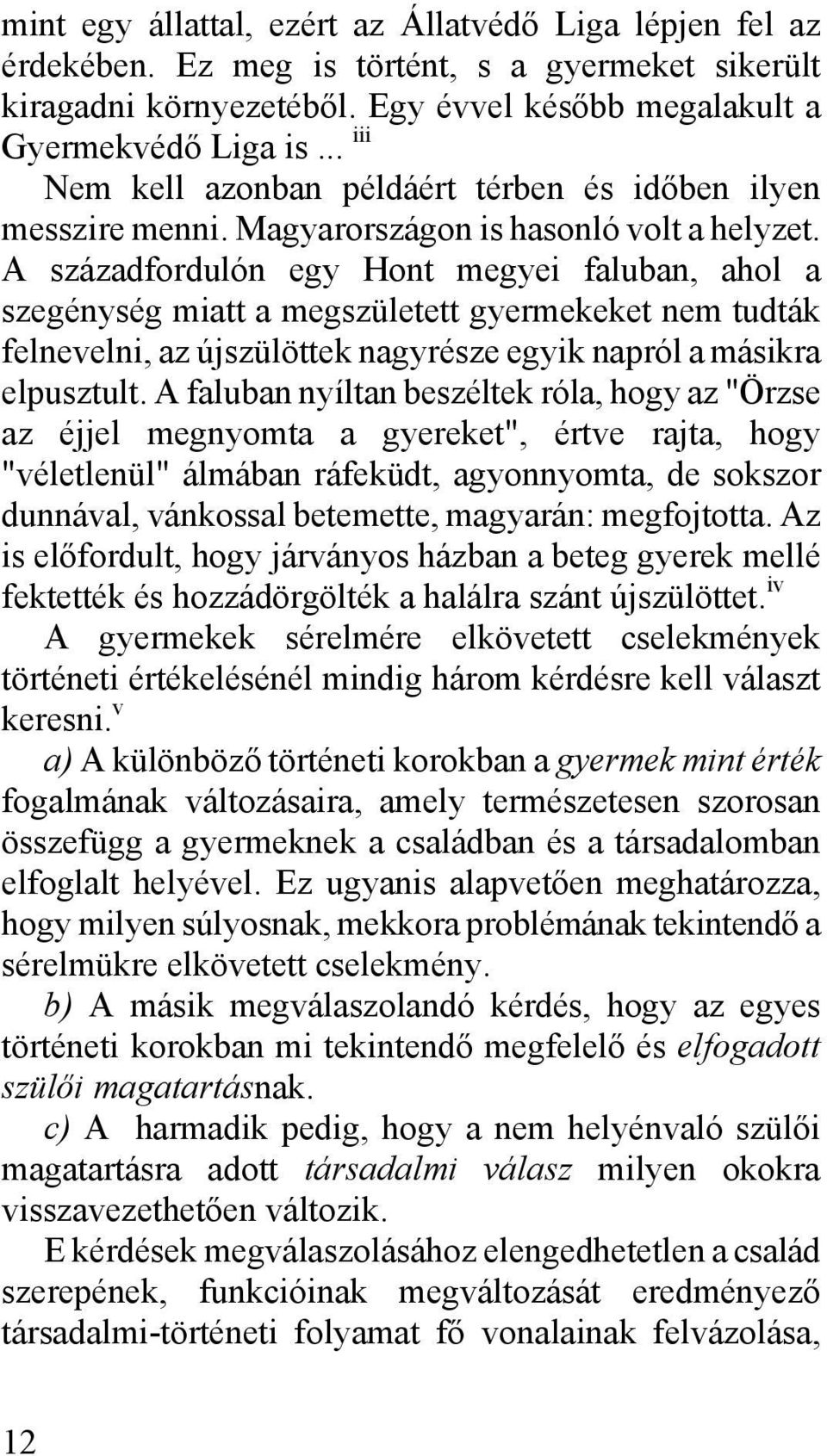 A századfordulón egy Hont megyei faluban, ahol a szegénység miatt a megszületett gyermekeket nem tudták felnevelni, az újszülöttek nagyrésze egyik napról a másikra elpusztult.