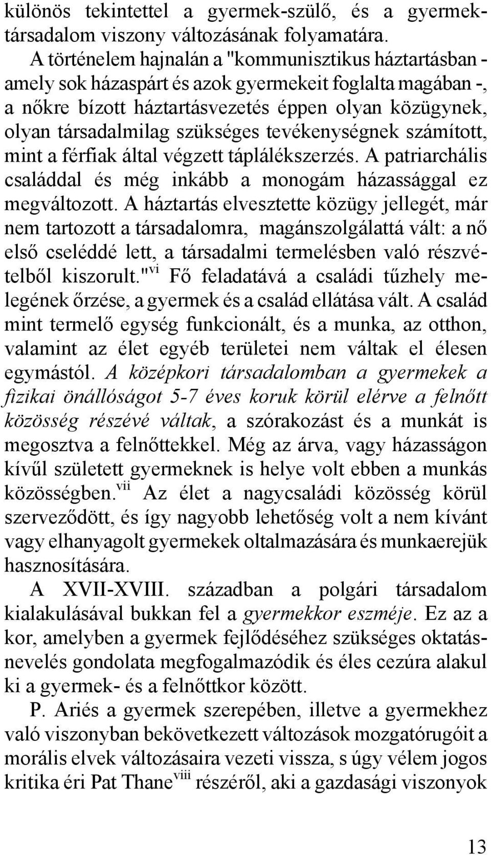 tevékenységnek számított, mint a férfiak által végzett táplálékszerzés. A patriarchális családdal és még inkább a monogám házassággal ez megváltozott.