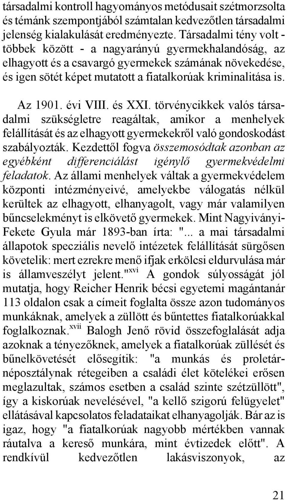 évi VIII. és XXI. törvénycikkek valós társadalmi szükségletre reagáltak, amikor a menhelyek felállítását és az elhagyott gyermekekről való gondoskodást szabályozták.