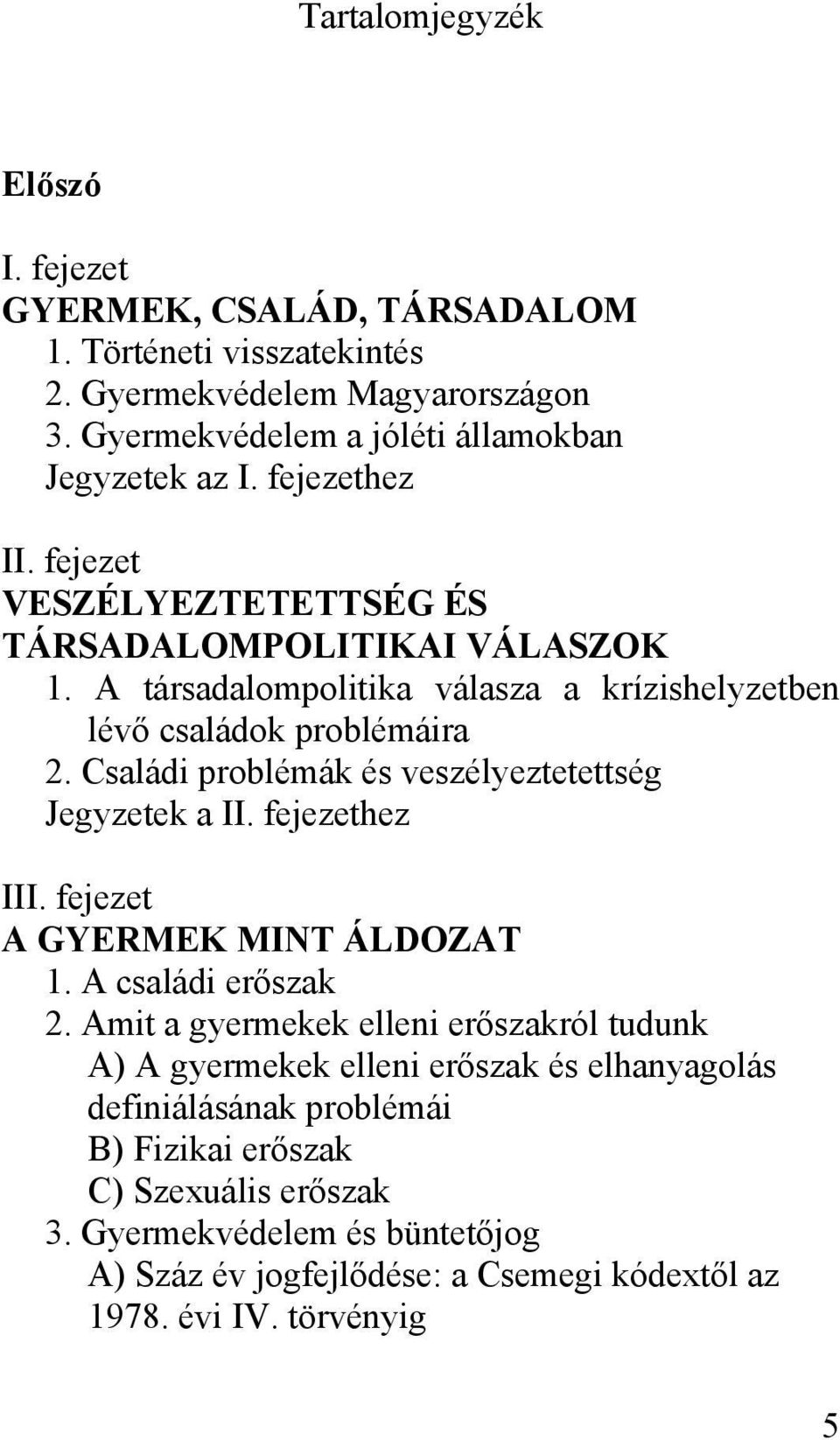 Családi problémák és veszélyeztetettség Jegyzetek a II. fejezethez III. fejezet A GYERMEK MINT ÁLDOZAT 1. A családi erőszak 2.