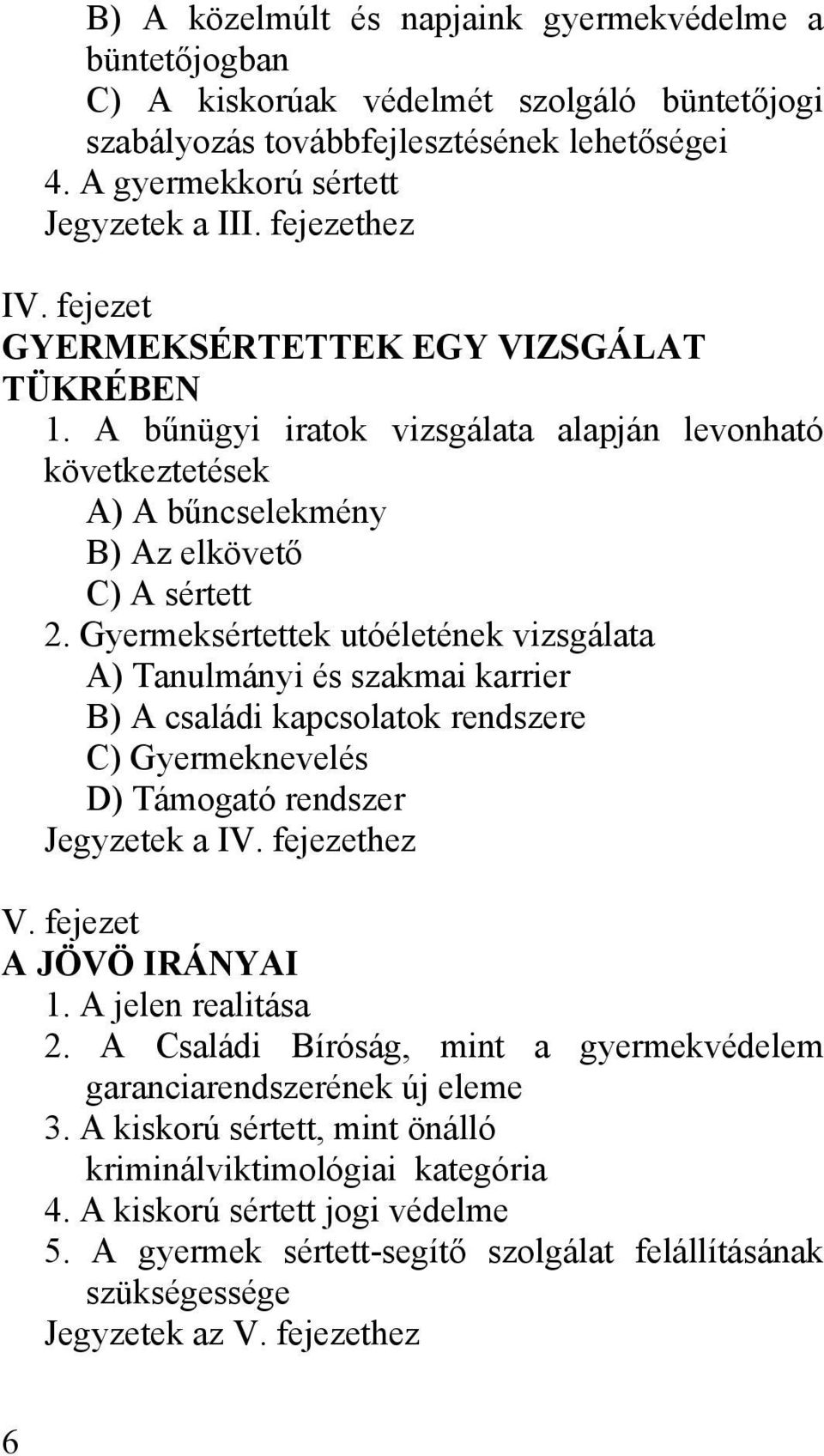 Gyermeksértettek utóéletének vizsgálata A) Tanulmányi és szakmai karrier B) A családi kapcsolatok rendszere C) Gyermeknevelés D) Támogató rendszer Jegyzetek a IV. fejezethez V.