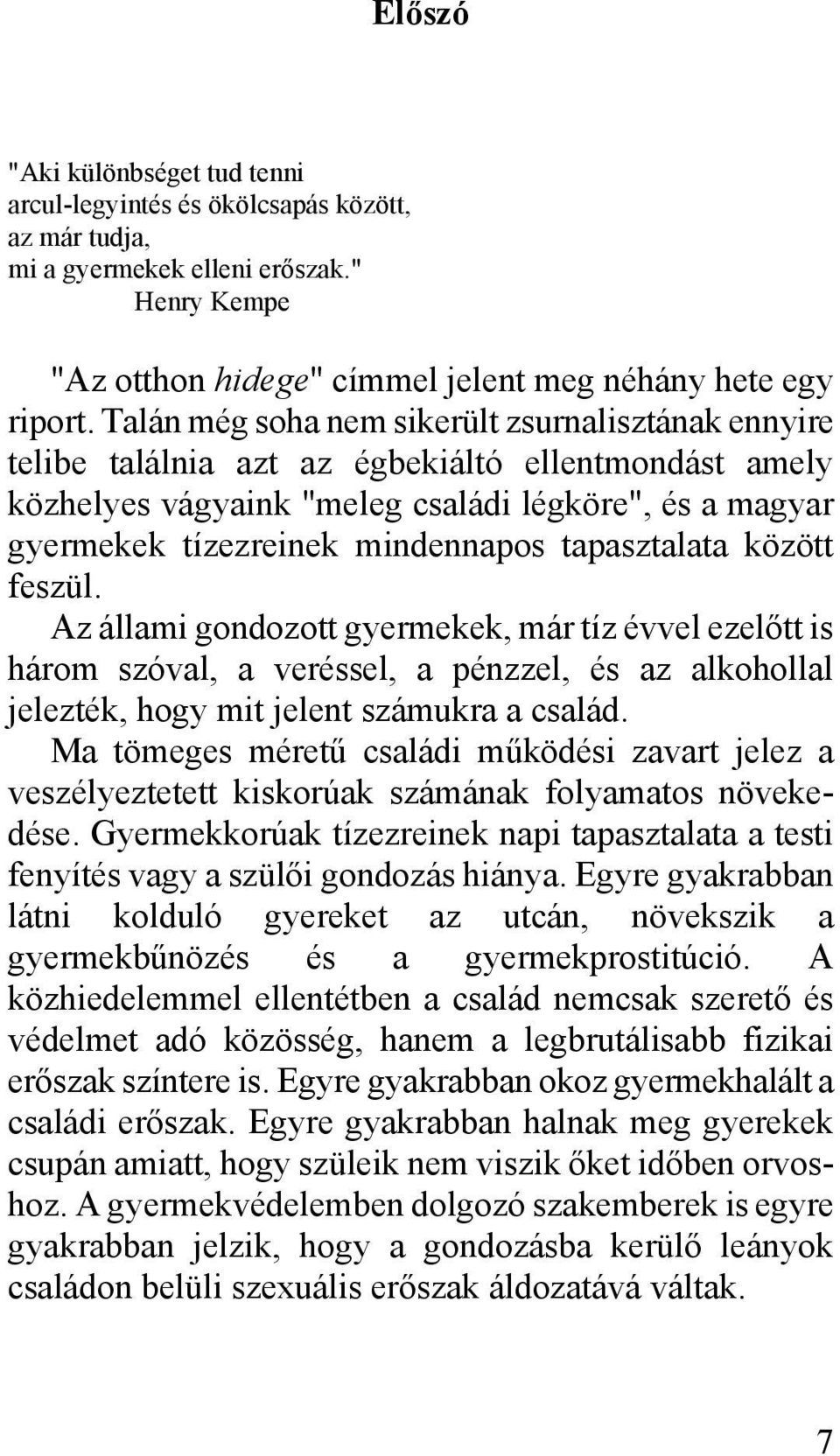 tapasztalata között feszül. Az állami gondozott gyermekek, már tíz évvel ezelőtt is három szóval, a veréssel, a pénzzel, és az alkohollal jelezték, hogy mit jelent számukra a család.