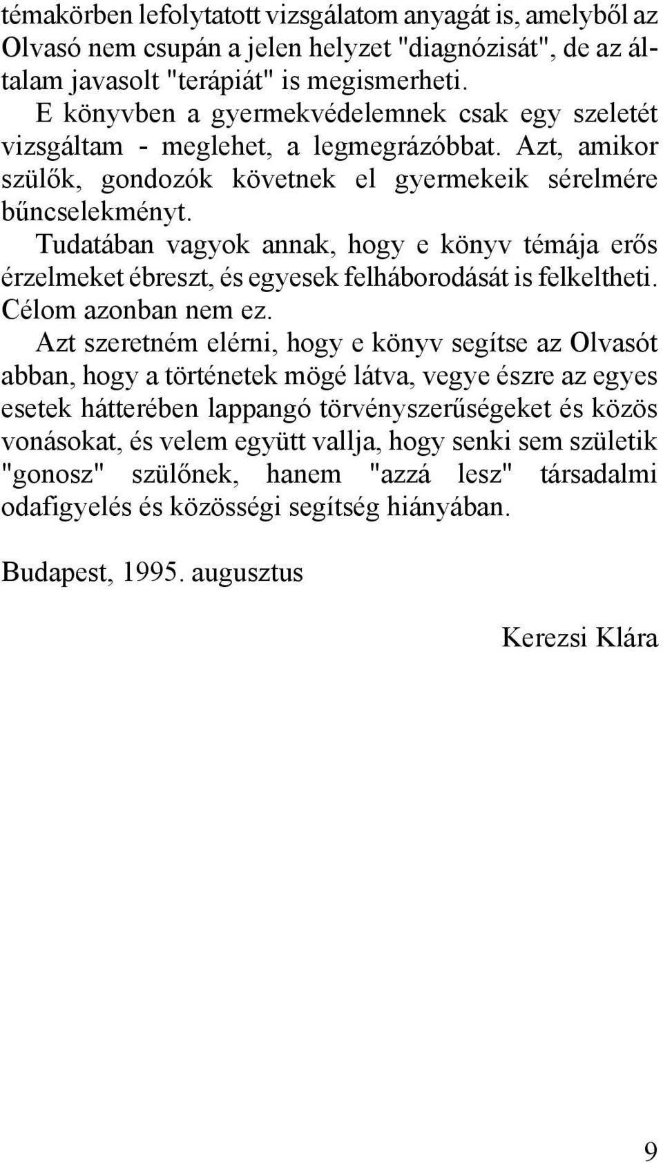 Tudatában vagyok annak, hogy e könyv témája erős érzelmeket ébreszt, és egyesek felháborodását is felkeltheti. Célom azonban nem ez.