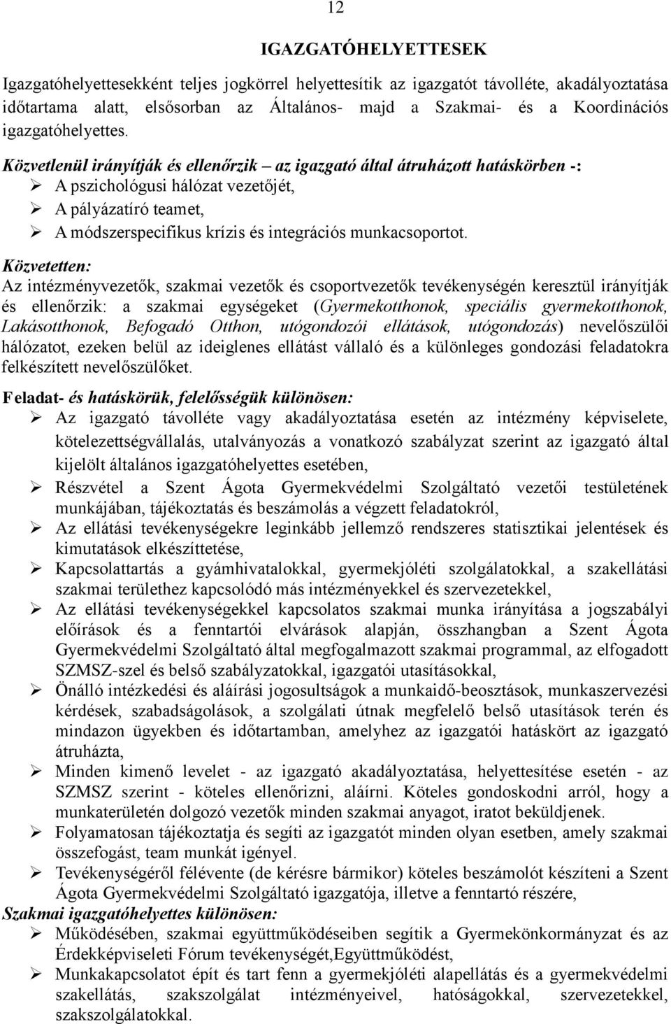 Közvetlenül irányítják és ellenőrzik az igazgató által átruházott hatáskörben -: A pszichológusi hálózat vezetőjét, A pályázatíró teamet, A módszerspecifikus krízis és integrációs munkacsoportot.