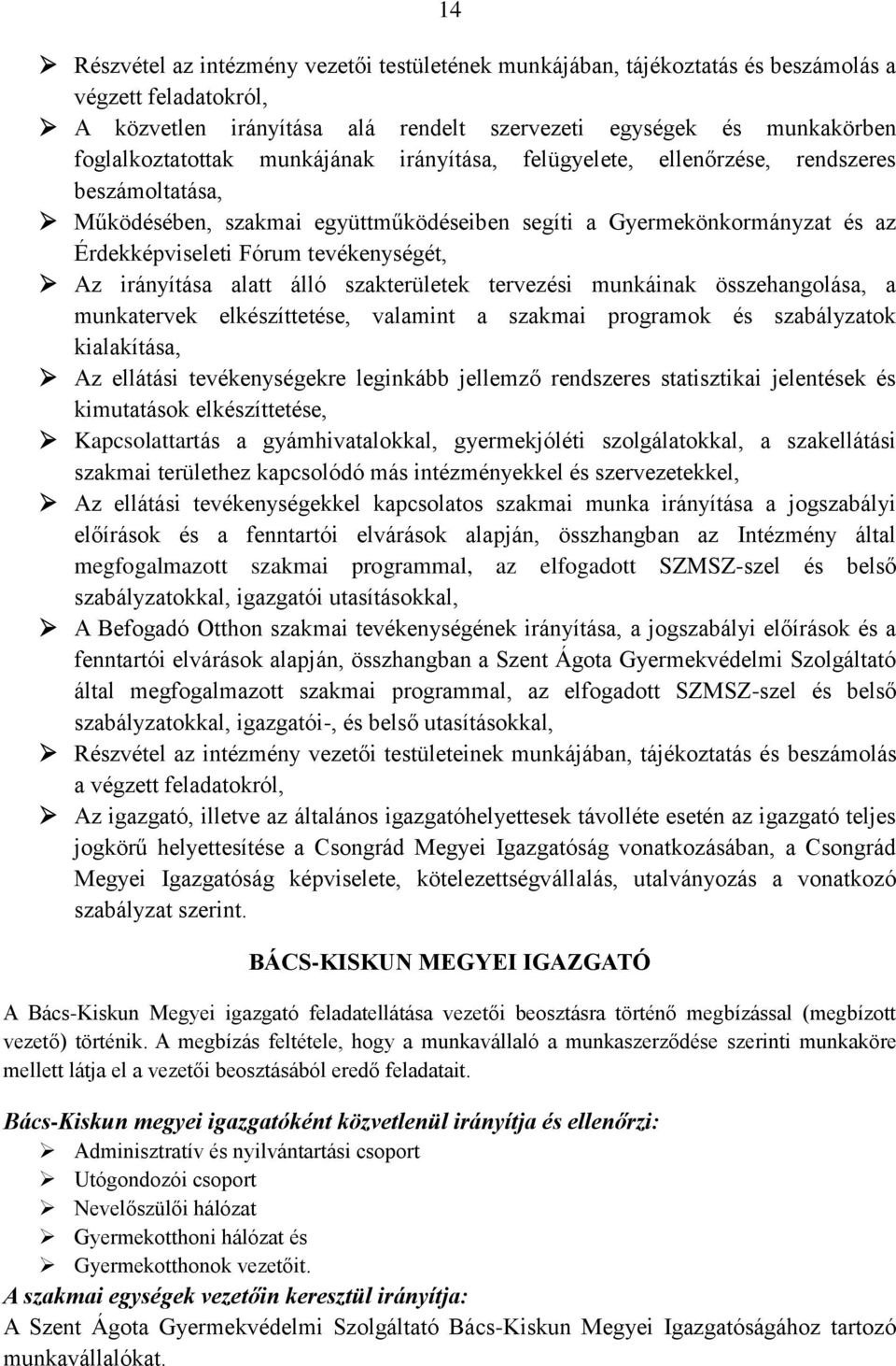 irányítása alatt álló szakterületek tervezési munkáinak összehangolása, a munkatervek elkészíttetése, valamint a szakmai programok és szabályzatok kialakítása, Az ellátási tevékenységekre leginkább