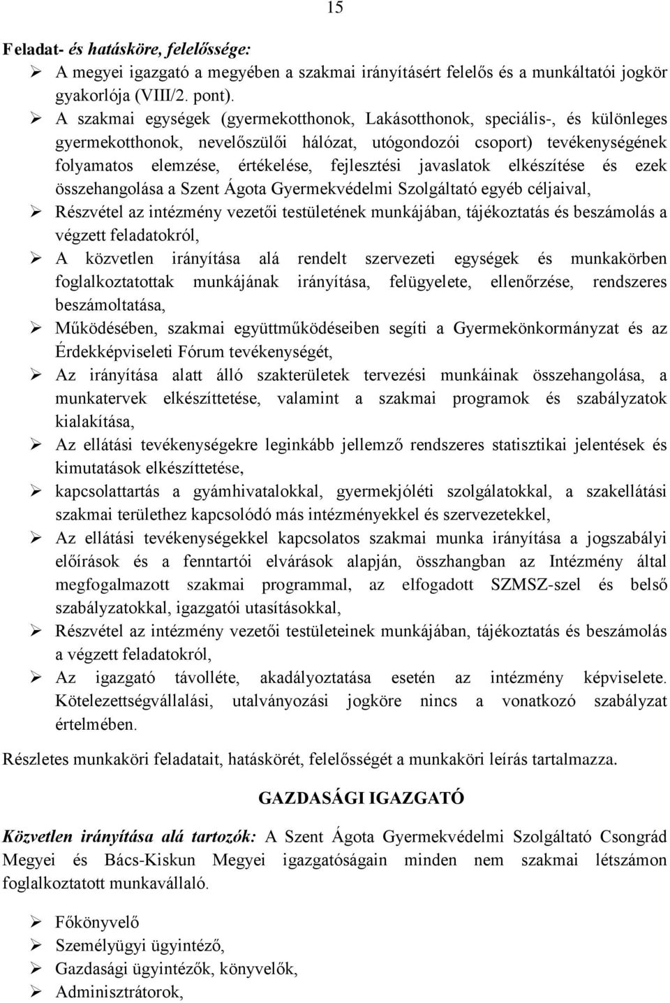 javaslatok elkészítése és ezek összehangolása a Szent Ágota Gyermekvédelmi Szolgáltató egyéb céljaival, Részvétel az intézmény vezetői testületének munkájában, tájékoztatás és beszámolás a végzett