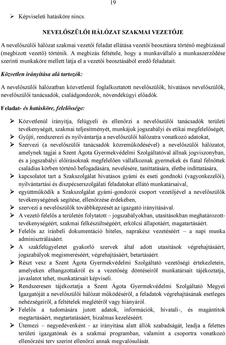 Közvetlen irányítása alá tartozók: A nevelőszülői hálózatban közvetlenül foglalkoztatott nevelőszülők, hivatásos nevelőszülők, nevelőszülői tanácsadók, családgondozók, növendékügyi előadók.