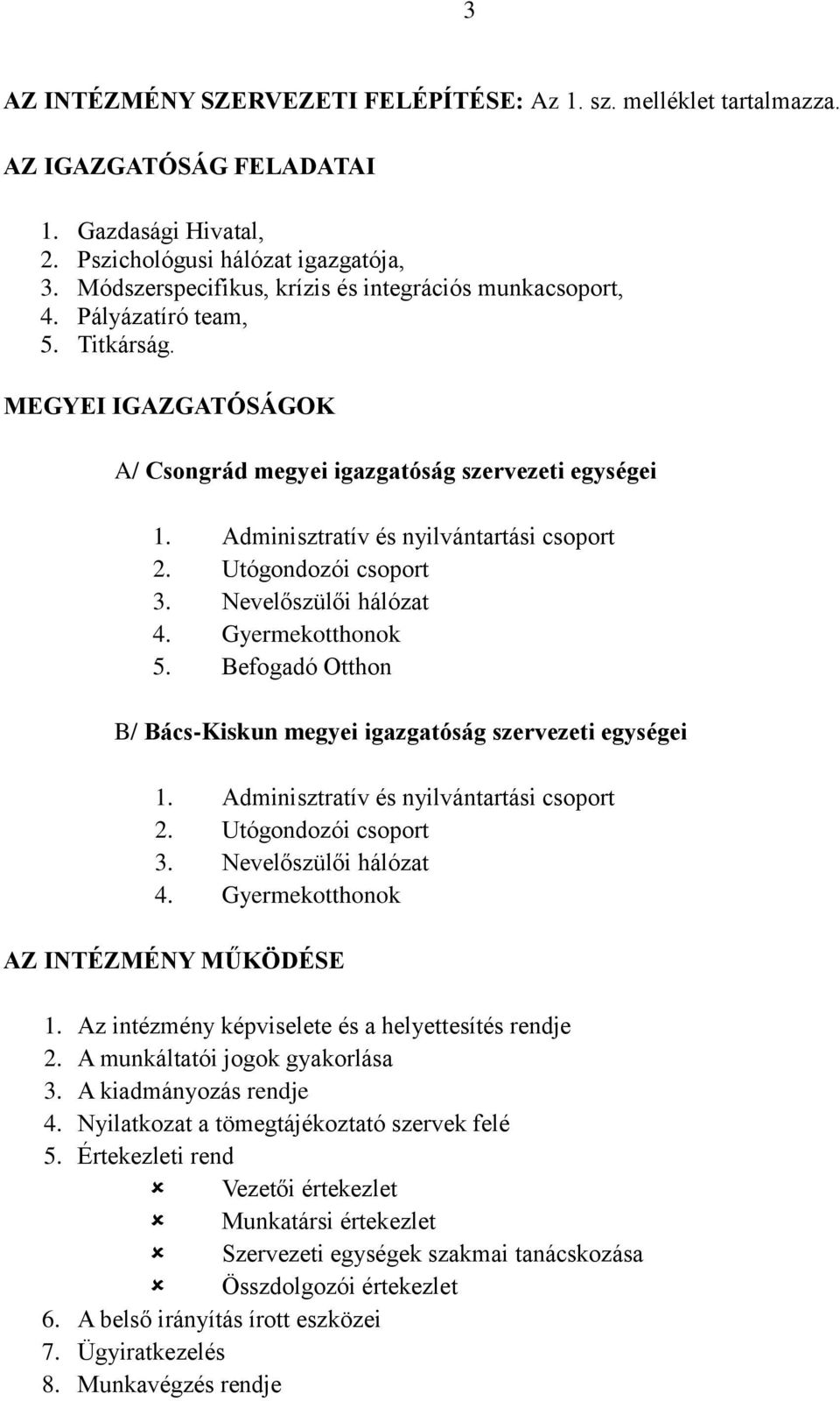 Adminisztratív és nyilvántartási csoport 2. Utógondozói csoport 3. Nevelőszülői hálózat 4. Gyermekotthonok 5. Befogadó Otthon B/ Bács-Kiskun megyei igazgatóság szervezeti egységei 1.