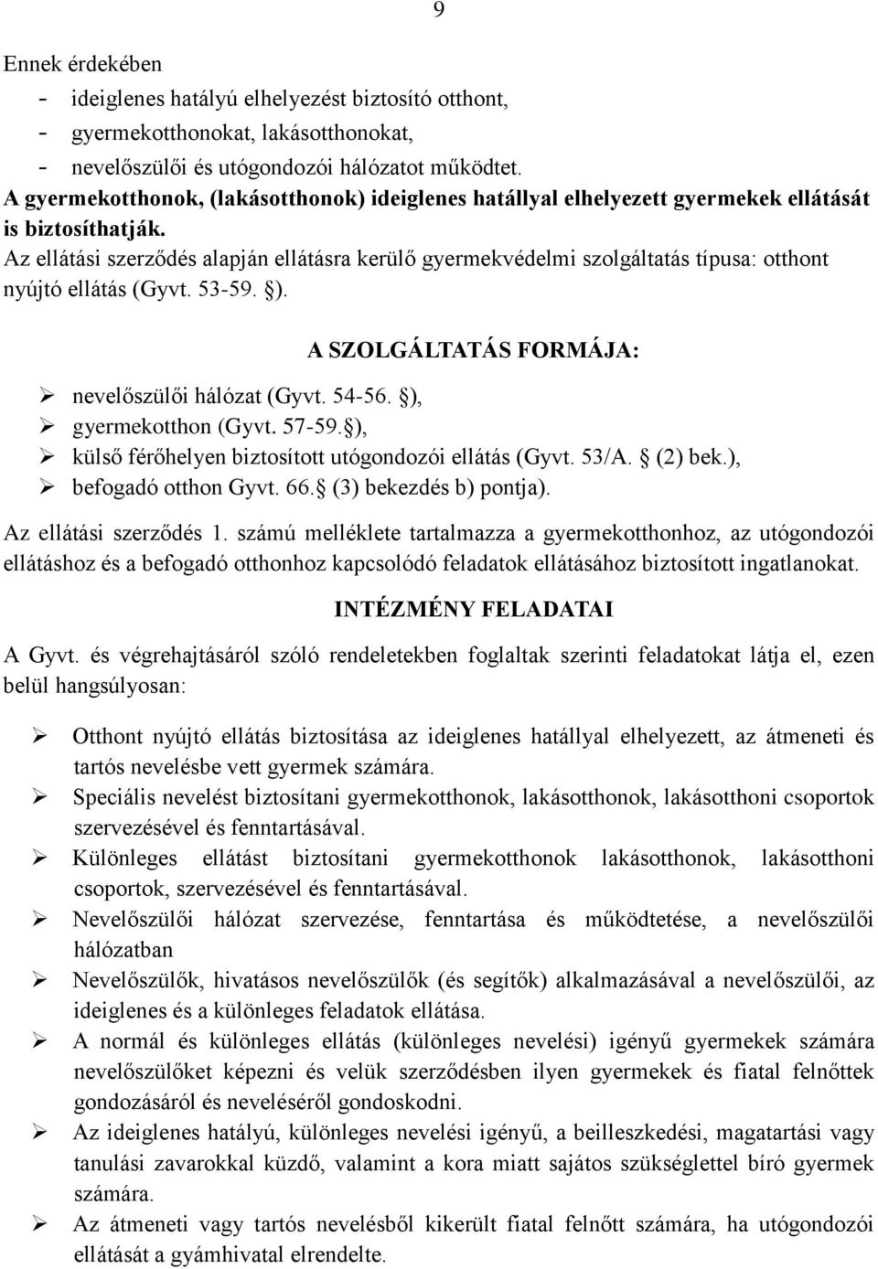 Az ellátási szerződés alapján ellátásra kerülő gyermekvédelmi szolgáltatás típusa: otthont nyújtó ellátás (Gyvt. 53-59. ). A SZOLGÁLTATÁS FORMÁJA: nevelőszülői hálózat (Gyvt. 54-56.