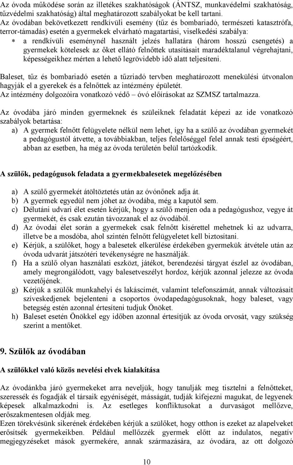 használt jelzés hallatára (három hosszú csengetés) a gyermekek kötelesek az őket ellátó felnőttek utasításait maradéktalanul végrehajtani, képességeikhez mérten a lehető legrövidebb idő alatt