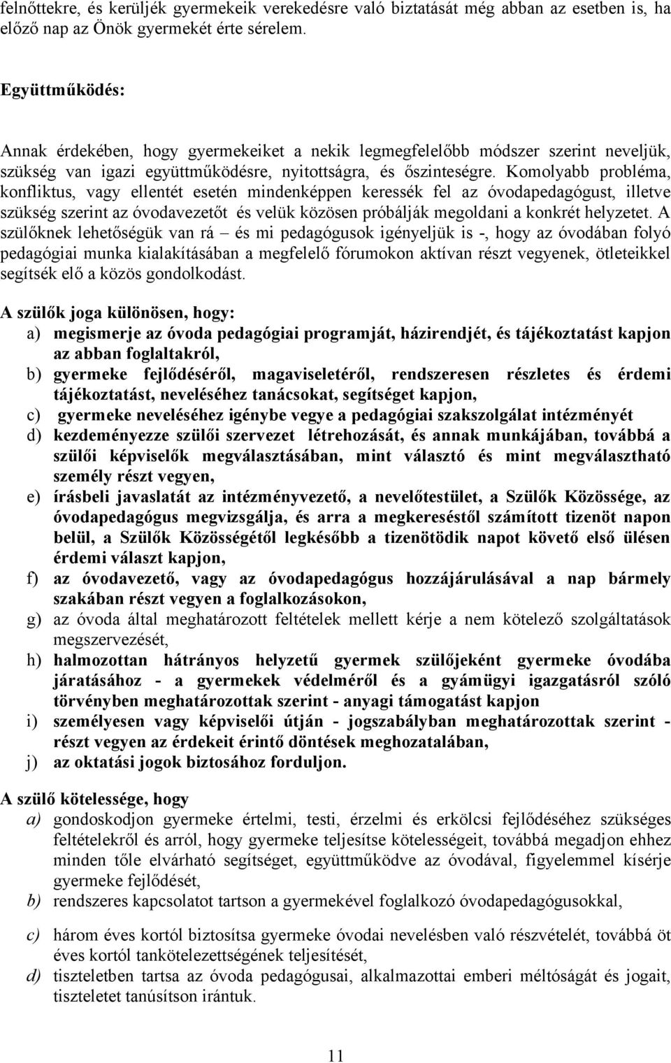 Komolyabb probléma, konfliktus, vagy ellentét esetén mindenképpen keressék fel az óvodapedagógust, illetve szükség szerint az óvodavezetőt és velük közösen próbálják megoldani a konkrét helyzetet.