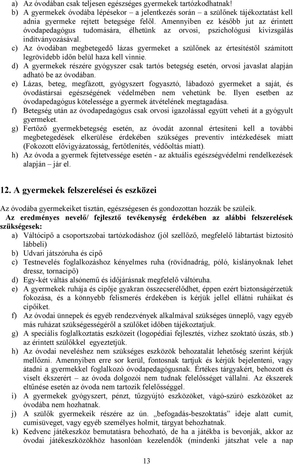 c) Az óvodában megbetegedő lázas gyermeket a szülőnek az értesítéstől számított legrövidebb időn belül haza kell vinnie.