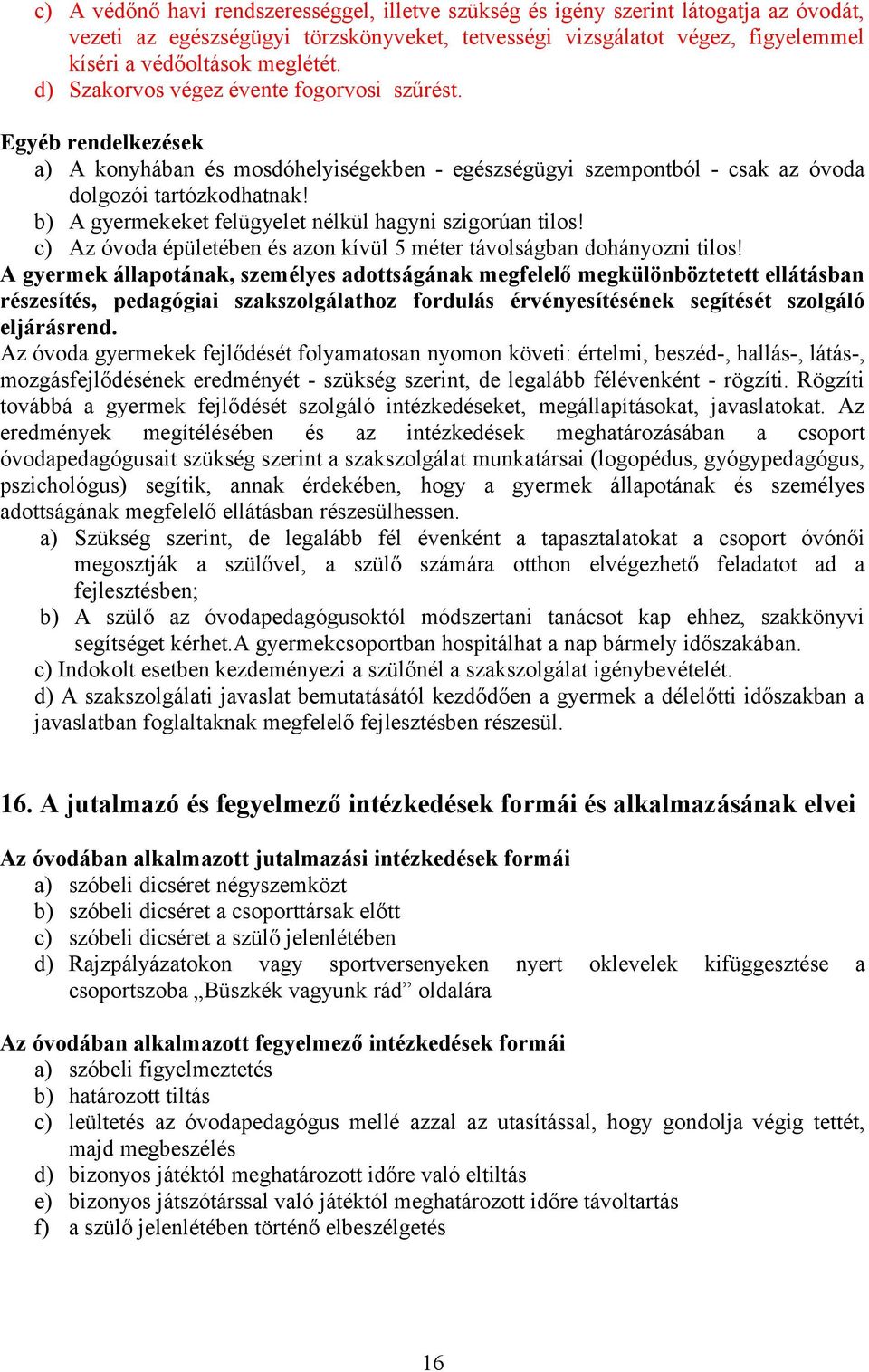 b) A gyermekeket felügyelet nélkül hagyni szigorúan tilos! c) Az óvoda épületében és azon kívül 5 méter távolságban dohányozni tilos!