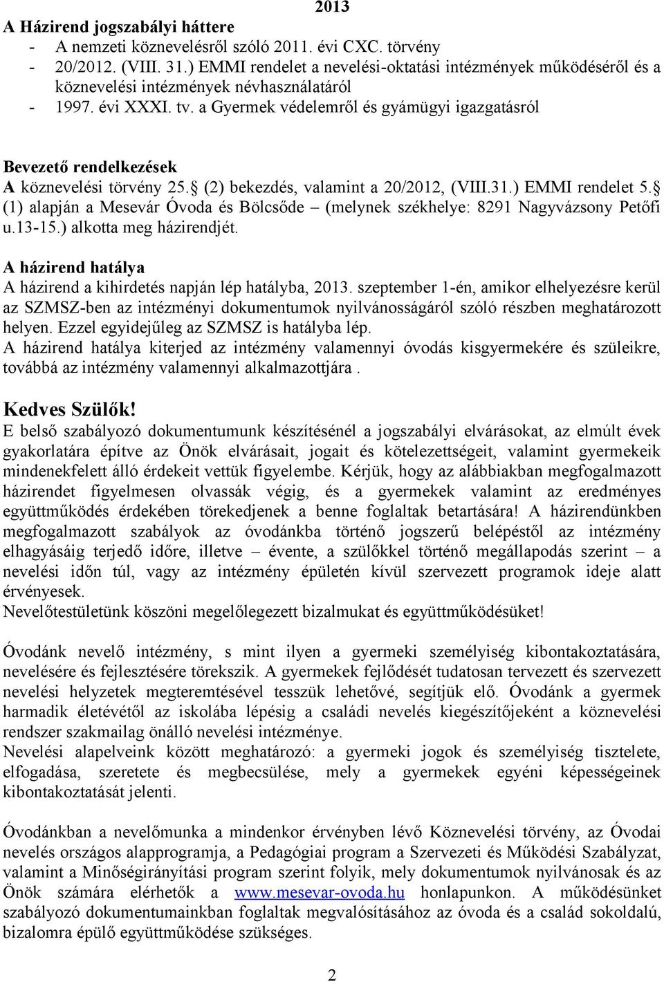 a Gyermek védelemről és gyámügyi igazgatásról Bevezető rendelkezések A köznevelési törvény 25. (2) bekezdés, valamint a 20/2012, (VIII.31.) EMMI rendelet 5.