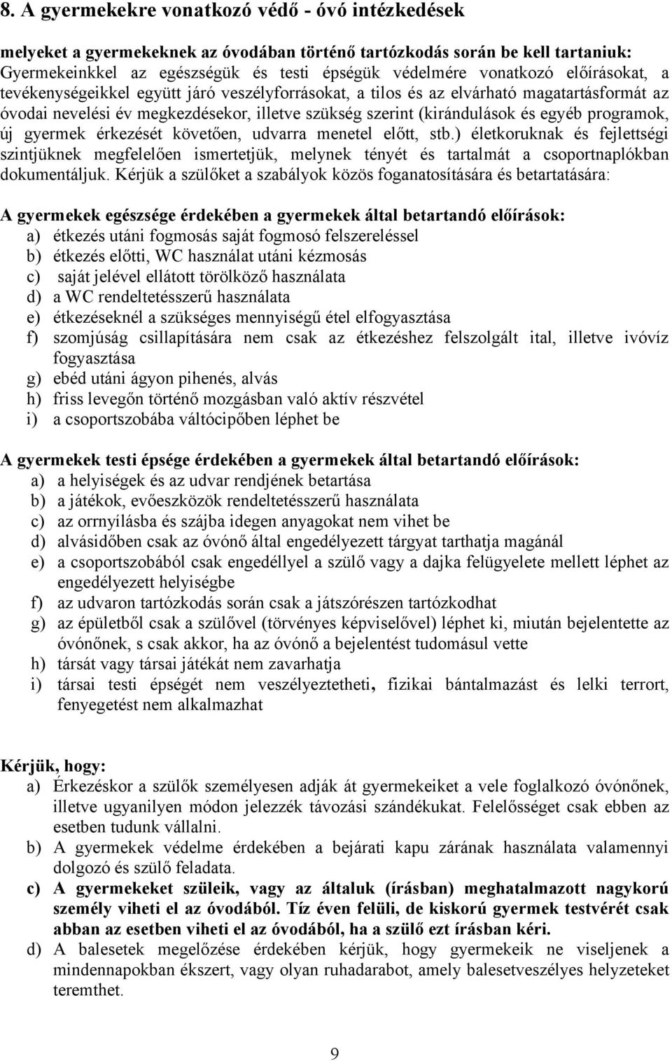 új gyermek érkezését követően, udvarra menetel előtt, stb.) életkoruknak és fejlettségi szintjüknek megfelelően ismertetjük, melynek tényét és tartalmát a csoportnaplókban dokumentáljuk.