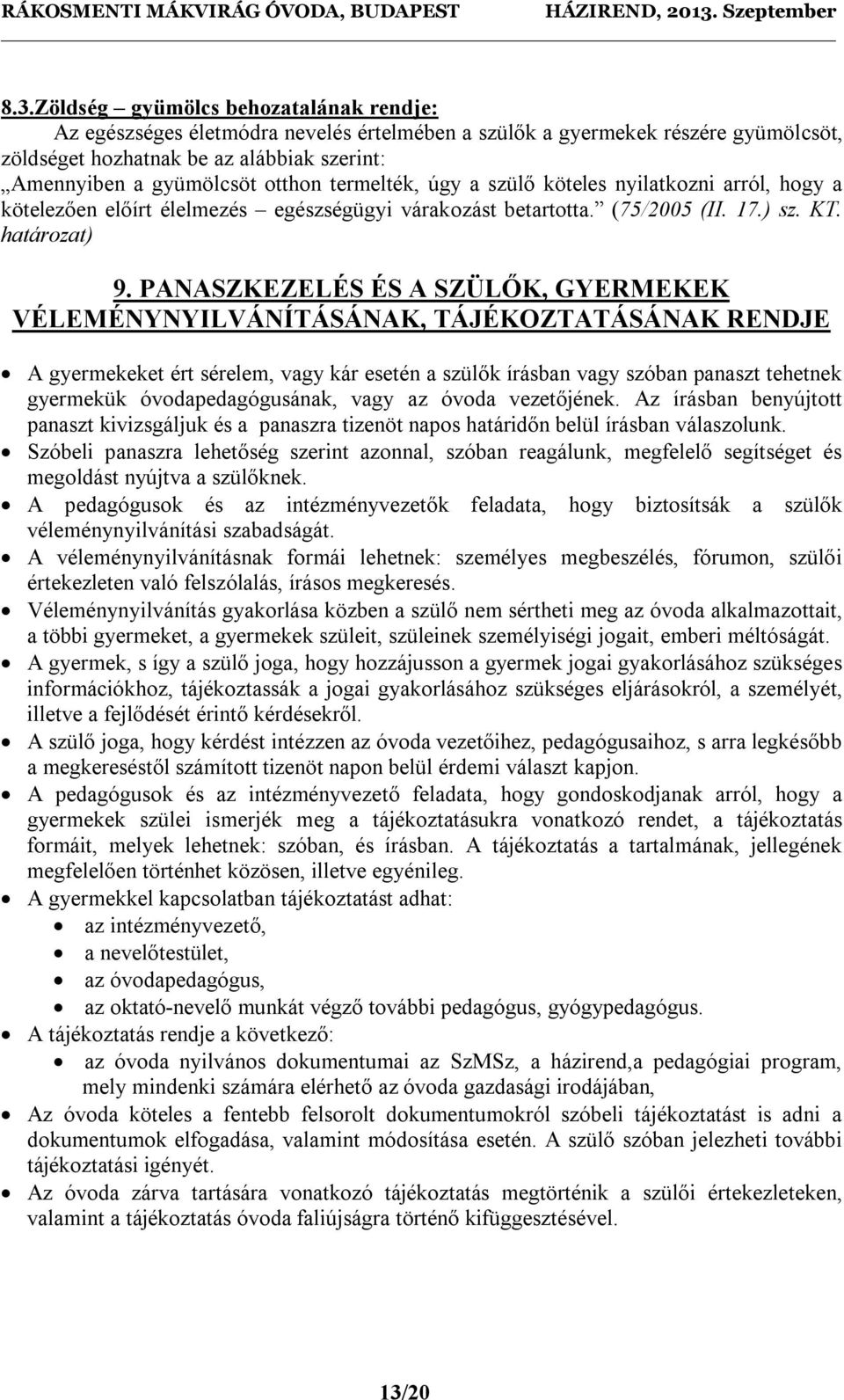 PANASZKEZELÉS ÉS A SZÜLŐK, GYERMEKEK VÉLEMÉNYNYILVÁNÍTÁSÁNAK, TÁJÉKOZTATÁSÁNAK RENDJE A gyermekeket ért sérelem, vagy kár esetén a szülők írásban vagy szóban panaszt tehetnek gyermekük