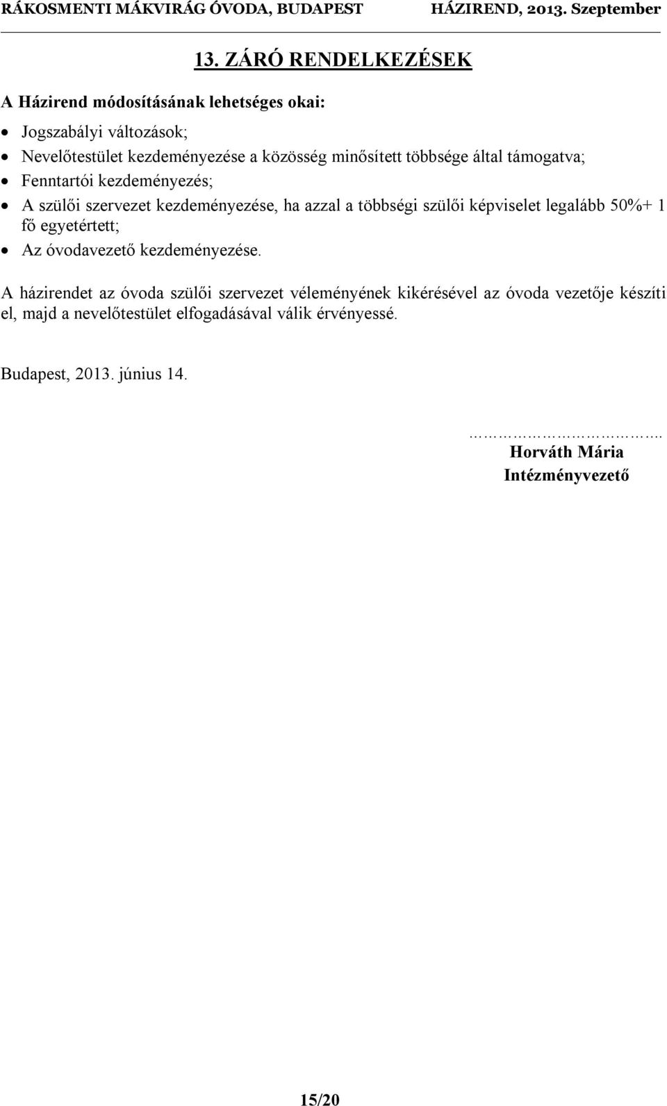 kezdeményezés; A szülői szervezet kezdeményezése, ha azzal a többségi szülői képviselet legalább 50%+ 1 fő egyetértett; Az óvodavezető