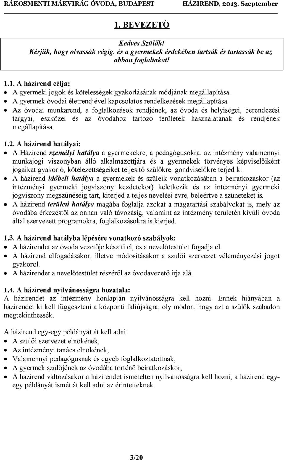 Az óvodai munkarend, a foglalkozások rendjének, az óvoda és helyiségei, berendezési tárgyai, eszközei és az óvodához tartozó területek használatának és rendjének megállapítása. 1.2.