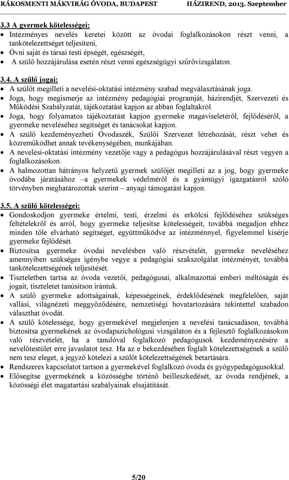 Joga, hogy megismerje az intézmény pedagógiai programját, házirendjét, Szervezeti és Működési Szabályzatát, tájékoztatást kapjon az abban foglaltakról.