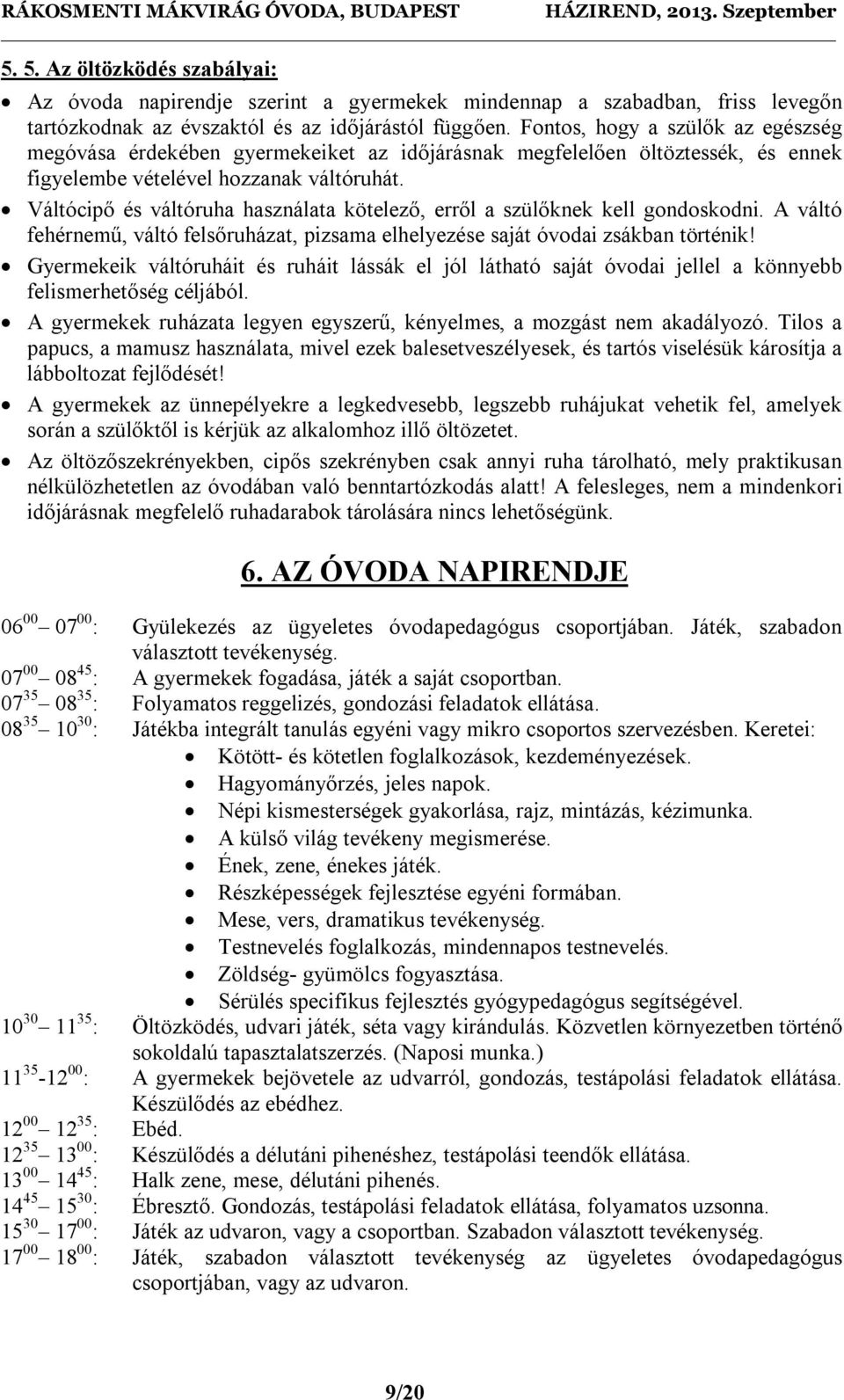 Váltócipő és váltóruha használata kötelező, erről a szülőknek kell gondoskodni. A váltó fehérnemű, váltó felsőruházat, pizsama elhelyezése saját óvodai zsákban történik!