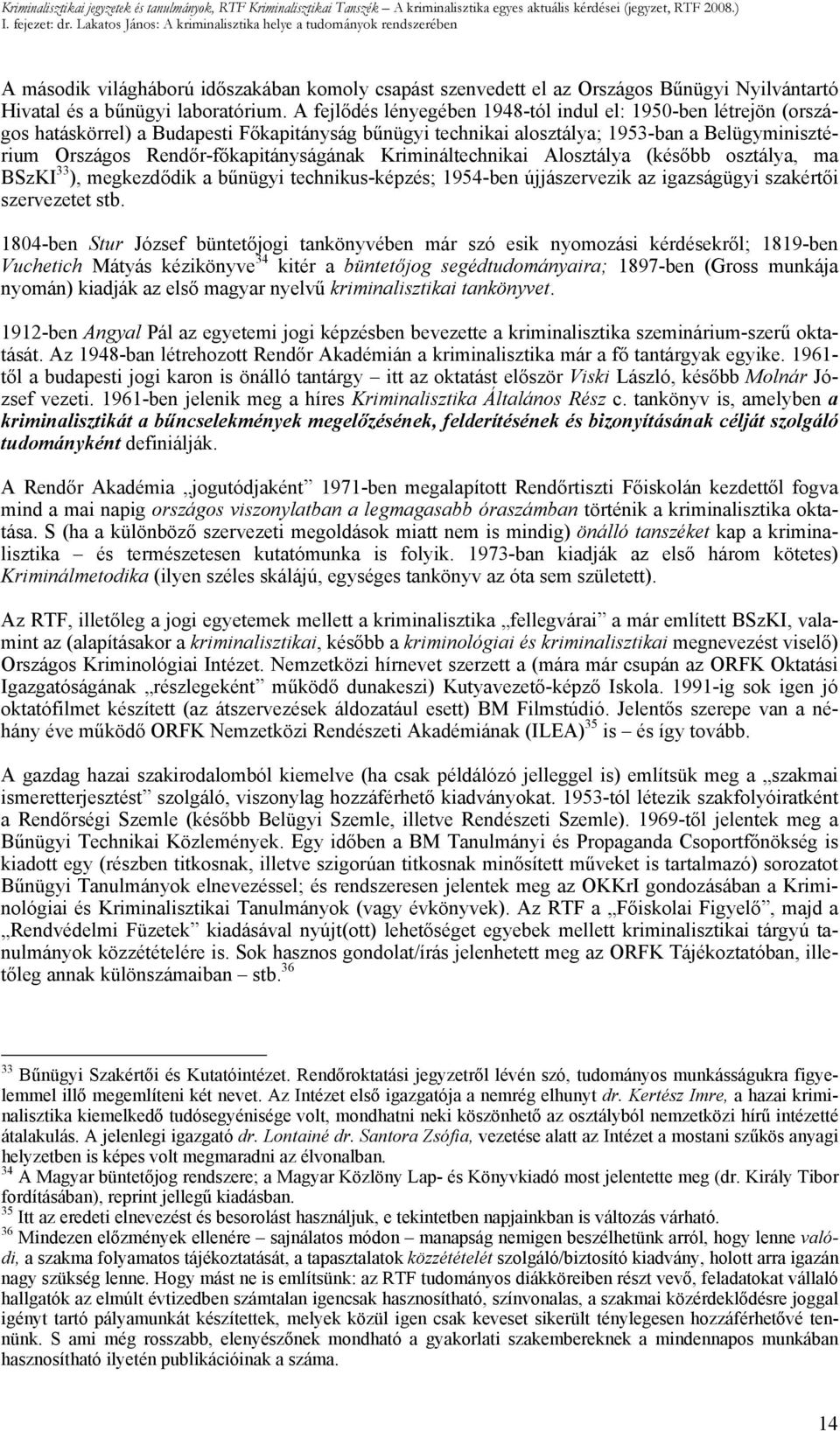 A fejlődés lényegében 1948-tól indul el: 1950-ben létrejön (országos hatáskörrel) a Budapesti Főkapitányság bűnügyi technikai alosztálya; 1953-ban a Belügyminisztérium Országos