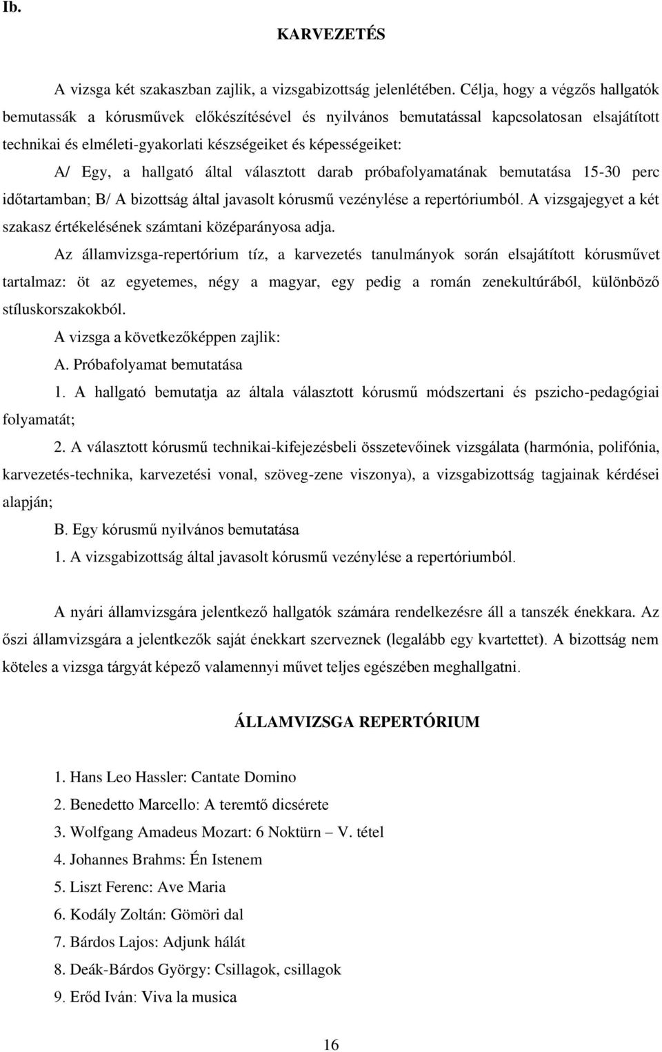 hallgató által választott darab próbafolyamatának bemutatása 15-30 perc időtartamban; B/ A bizottság által javasolt kórusmű vezénylése a repertóriumból.