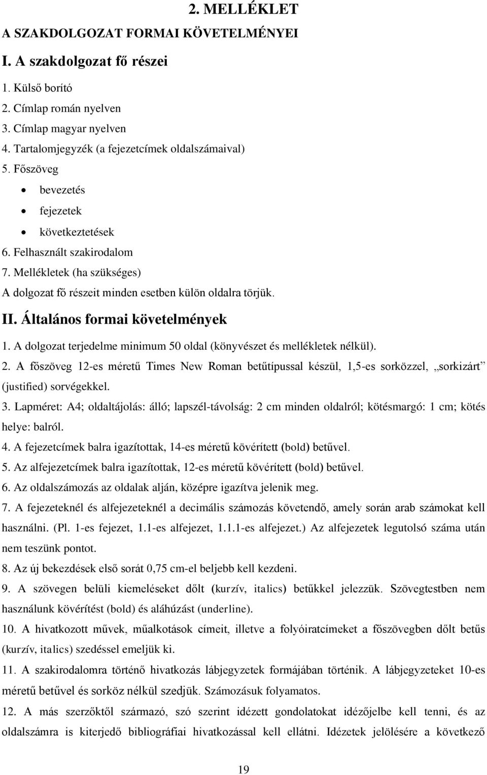 A dolgozat terjedelme minimum 50 oldal (könyvészet és mellékletek nélkül). 2. A főszöveg 12-es méretű Times New Roman betűtípussal készül, 1,5-es sorközzel, sorkizárt (justified) sorvégekkel. 3.