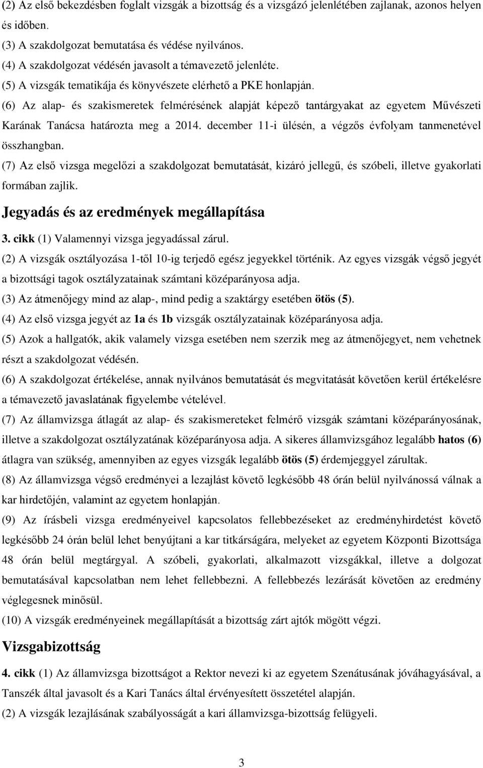 (6) Az alap- és szakismeretek felmérésének alapját képező tantárgyakat az egyetem Művészeti Karának Tanácsa határozta meg a 2014. december 11-i ülésén, a végzős évfolyam tanmenetével összhangban.