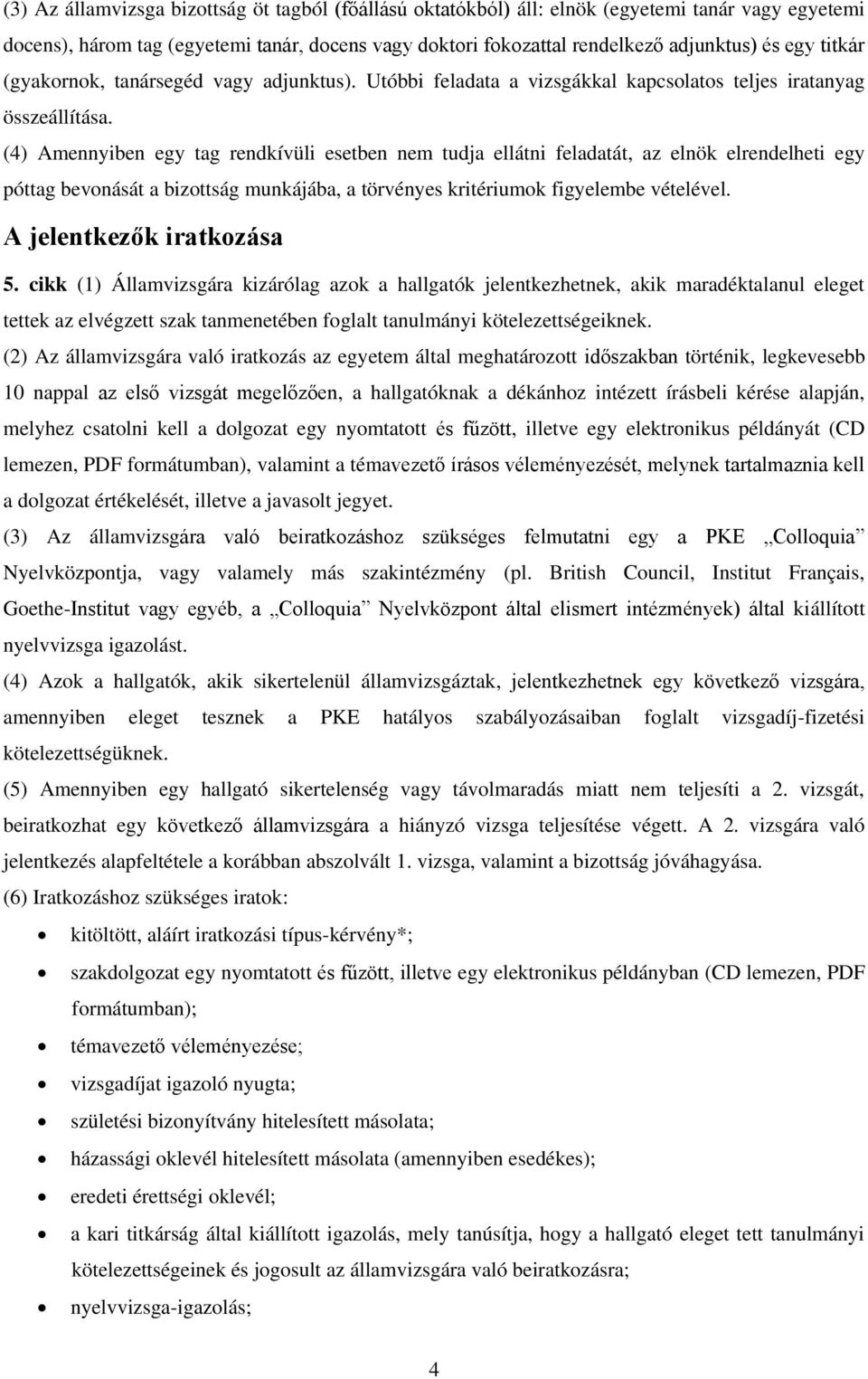 (4) Amennyiben egy tag rendkívüli esetben nem tudja ellátni feladatát, az elnök elrendelheti egy póttag bevonását a bizottság munkájába, a törvényes kritériumok figyelembe vételével.