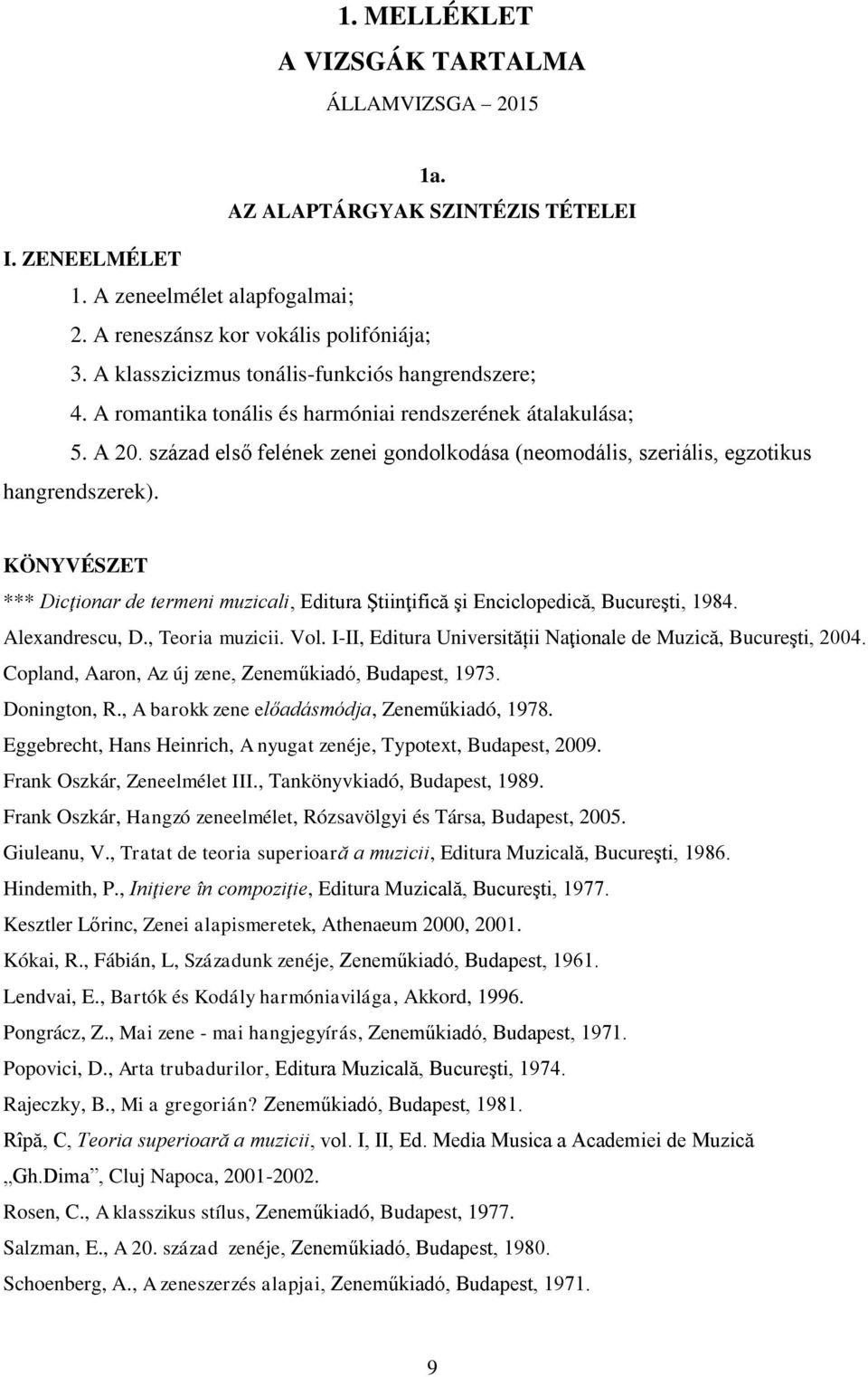 század első felének zenei gondolkodása (neomodális, szeriális, egzotikus hangrendszerek). KÖNYVÉSZET *** Dicţionar de termeni muzicali, Editura Ştiinţifică şi Enciclopedică, Bucureşti, 1984.