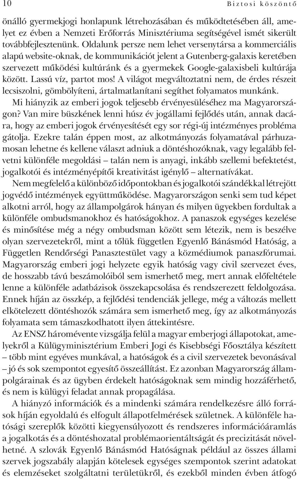 kultúrája között. Lassú víz, partot mos! A világot megváltoztatni nem, de érdes részeit lecsiszolni, gömbölyíteni, ártalmatlanítani segíthet folyamatos munkánk.