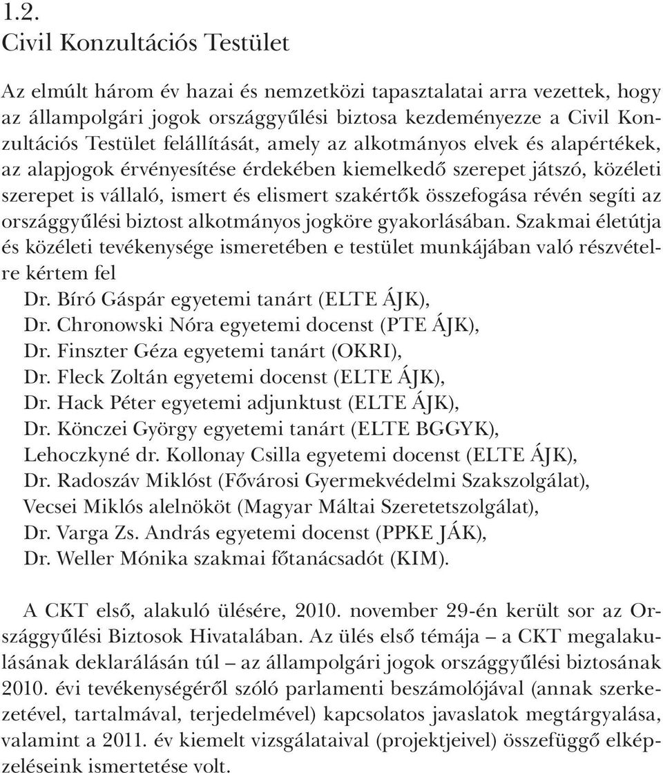 segíti az országgyűlési biztost alkotmányos jogköre gyakorlásában. Szakmai életútja és közéleti tevékenysége ismeretében e testület munkájában való részvételre kértem fel Dr.