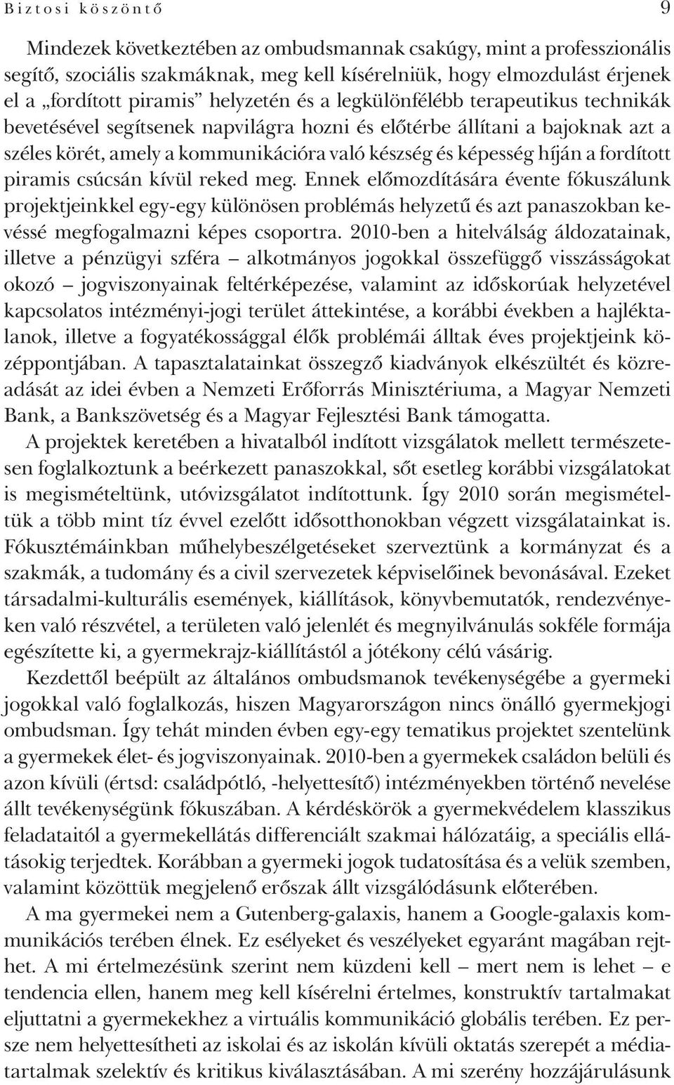 fordított piramis csúcsán kívül reked meg. Ennek előmozdítására évente fókuszálunk projektjeinkkel egy-egy különösen problémás helyzetű és azt panaszokban kevéssé megfogalmazni képes csoportra.