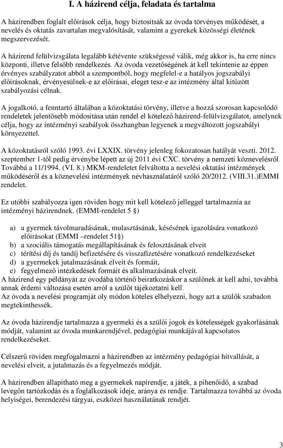 Az óvoda vezetőségének át kell tekintenie az éppen érvényes szabályzatot abból a szempontból, hogy megfelel-e a hatályos jogszabályi előírásoknak, érvényesülnek-e az előírásai, eleget tesz-e az