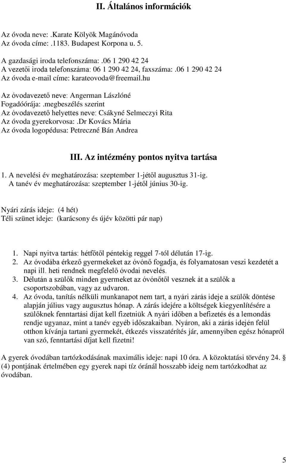 megbeszélés szerint Az óvodavezető helyettes neve: Csákyné Selmeczyi Rita Az óvoda gyerekorvosa:.dr Kovács Mária Az óvoda logopédusa: Petreczné Bán Andrea III. Az intézmény pontos nyitva tartása 1.