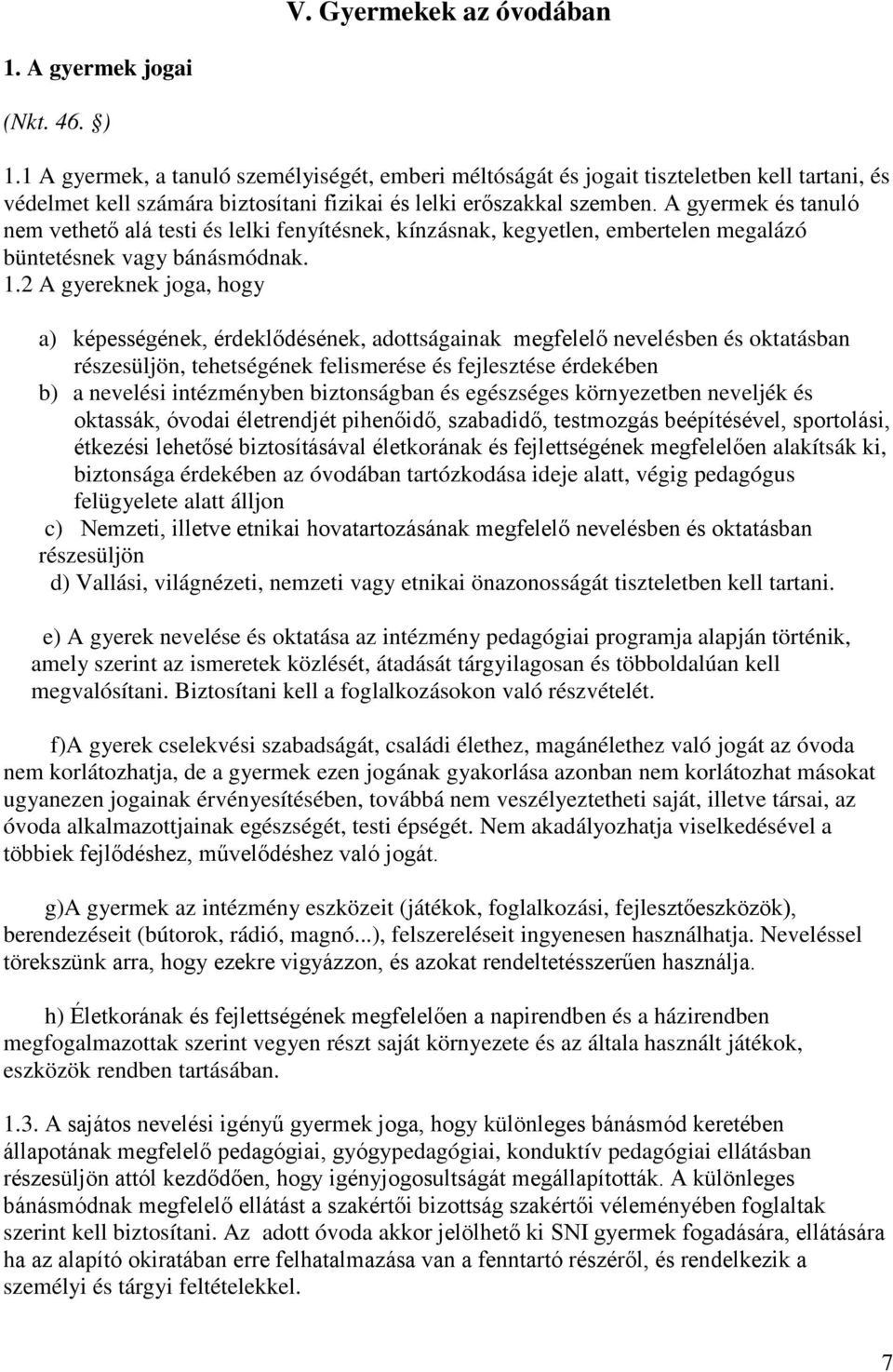 A gyermek és tanuló nem vethető alá testi és lelki fenyítésnek, kínzásnak, kegyetlen, embertelen megalázó büntetésnek vagy bánásmódnak. 1.