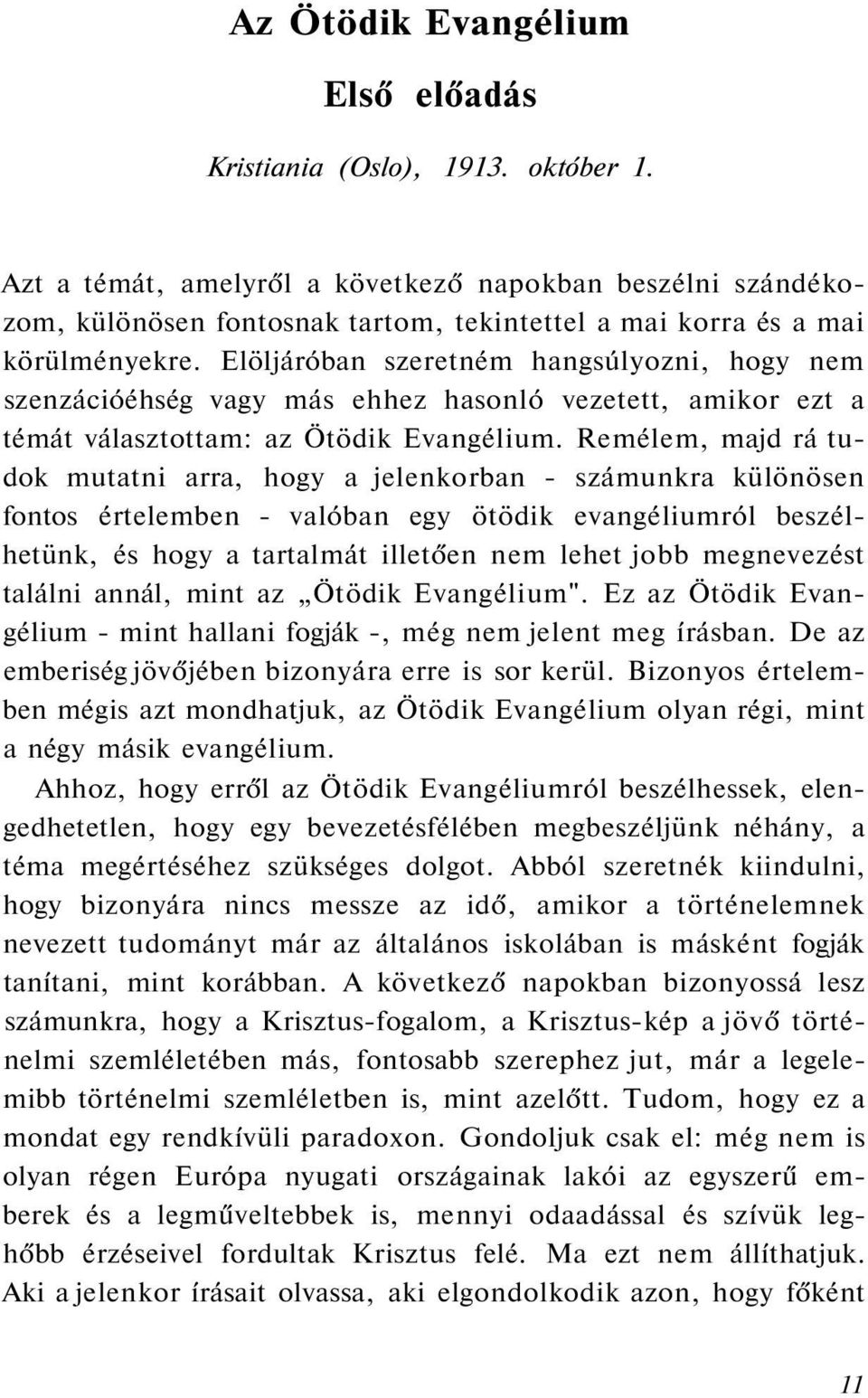 Elöljáróban szeretném hangsúlyozni, hogy nem szenzációéhség vagy más ehhez hasonló vezetett, amikor ezt a témát választottam: az Ötödik Evangélium.