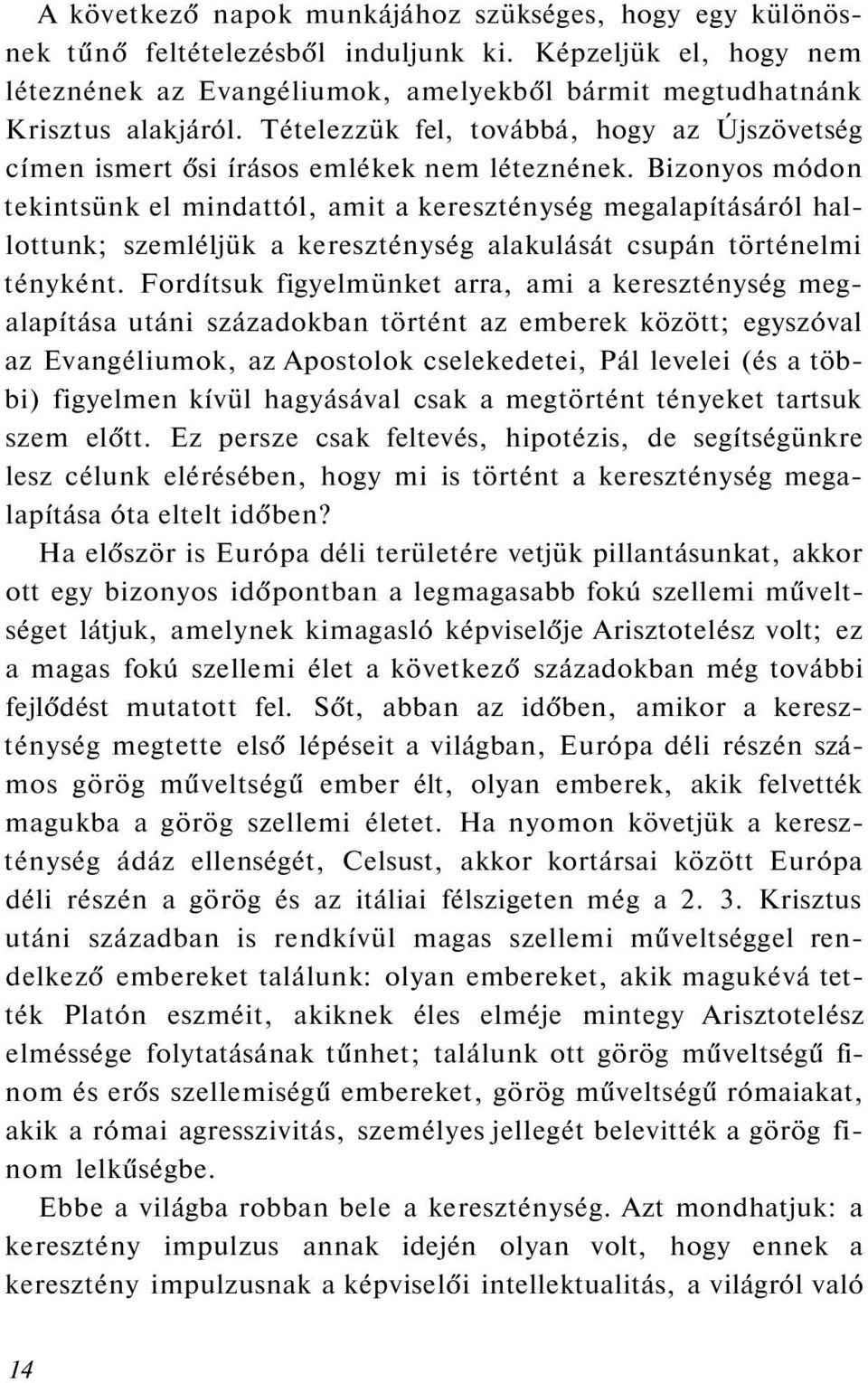 Bizonyos módon tekintsünk el mindattól, amit a kereszténység megalapításáról hallottunk; szemléljük a kereszténység alakulását csupán történelmi tényként.