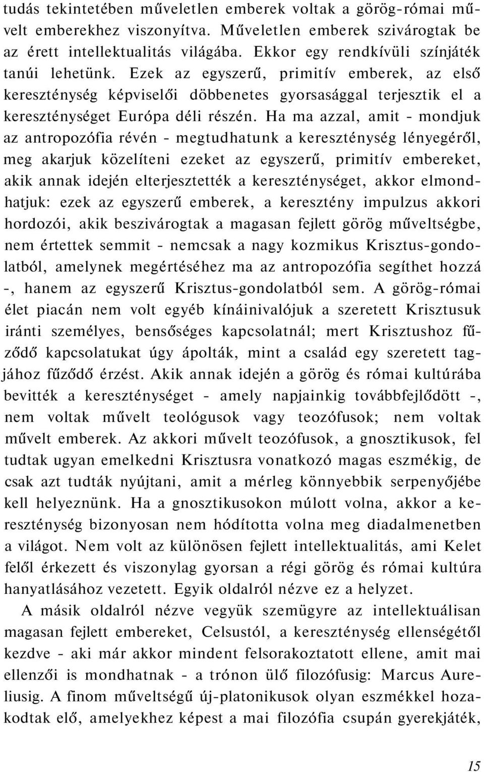 Ha ma azzal, amit - mondjuk az antropozófia révén - megtudhatunk a kereszténység lényegéről, meg akarjuk közelíteni ezeket az egyszerű, primitív embereket, akik annak idején elterjesztették a