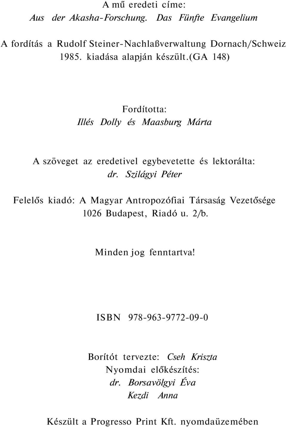 Szilágyi Péter Felelős kiadó: A Magyar Antropozófiai Társaság Vezetősége 1026 Budapest, Riadó u. 2/b. Minden jog fenntartva!