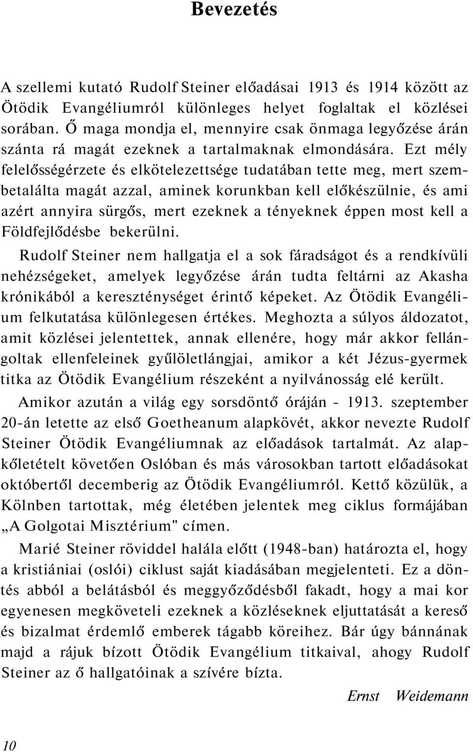 Ezt mély felelősségérzete és elkötelezettsége tudatában tette meg, mert szembetalálta magát azzal, aminek korunkban kell előkészülnie, és ami azért annyira sürgős, mert ezeknek a tényeknek éppen most