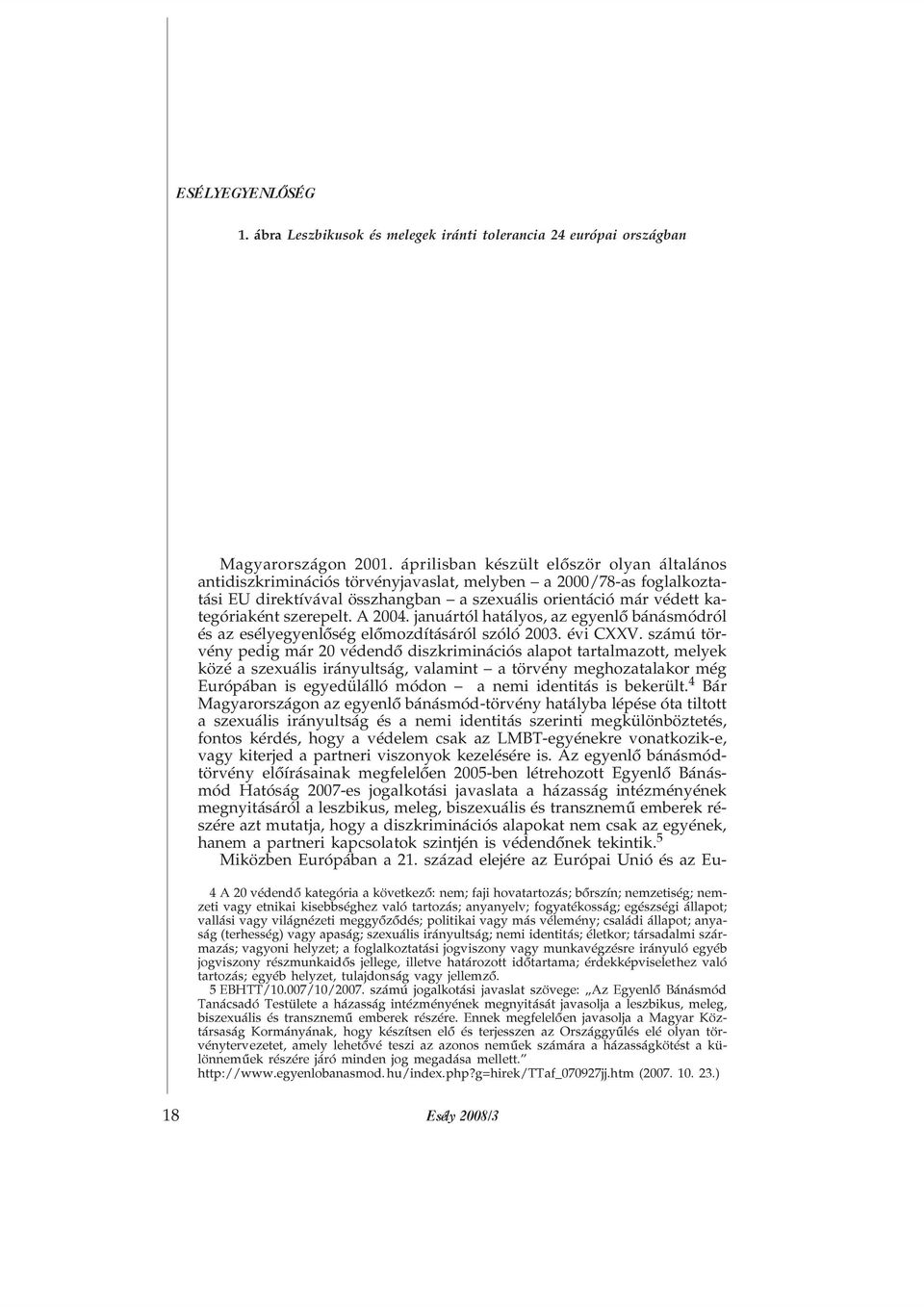 szerepelt. A 2004. januártól hatályos, az egyenlõ bánásmódról és az esélyegyenlõség elõmozdításáról szóló 2003. évi CXXV.