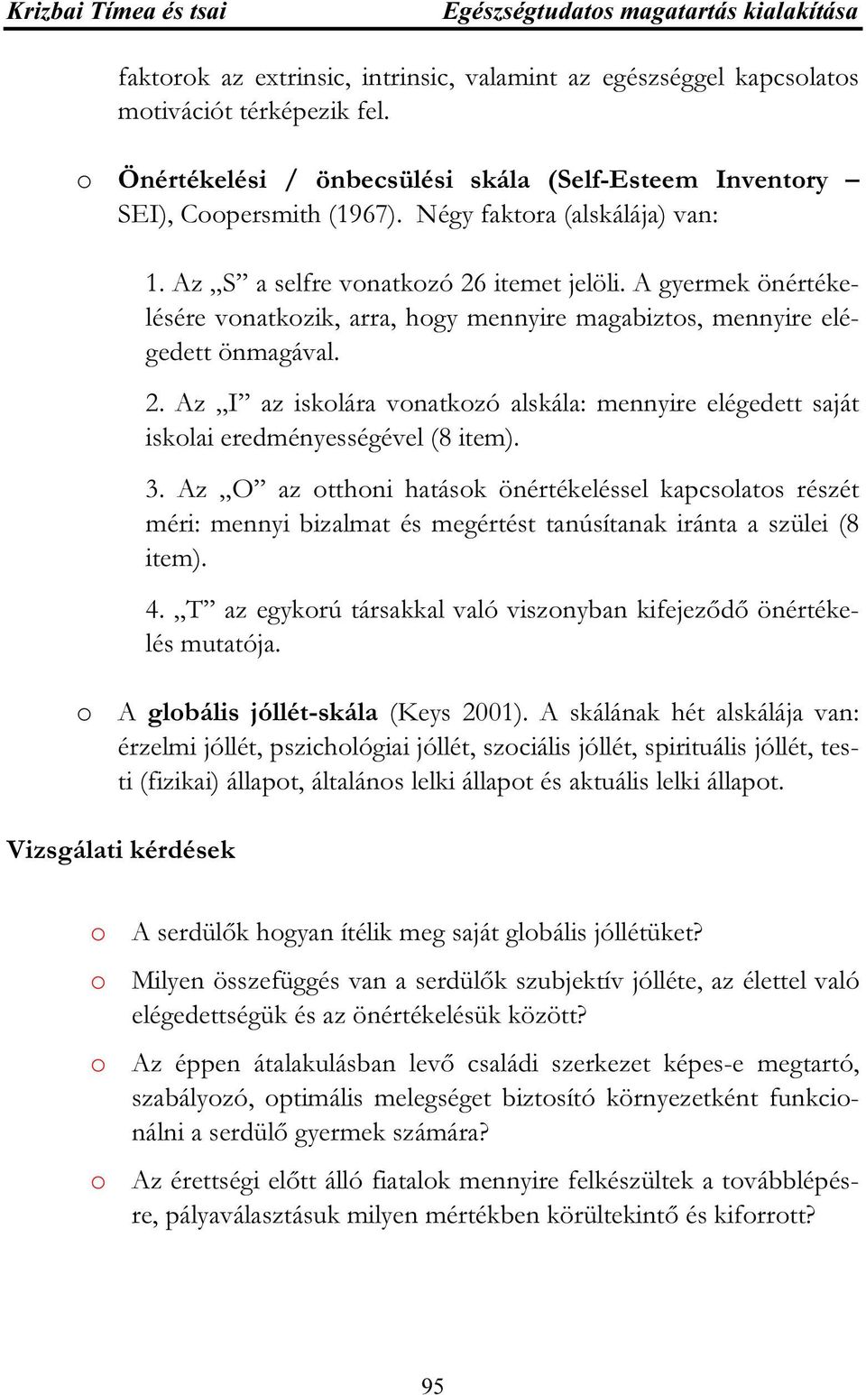 3. Az O az otthoni hatások önértékeléssel kapcsolatos részét méri: mennyi bizalmat és megértést tanúsítanak iránta a szülei (8 item). 4.